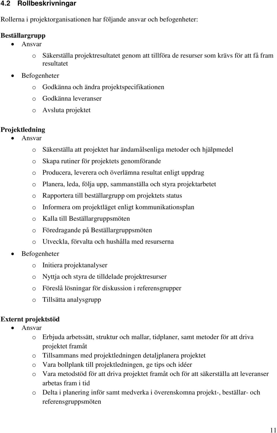 hjälpmedel o Skapa rutiner för projektets genomförande o Producera, leverera och överlämna resultat enligt uppdrag o Planera, leda, följa upp, sammanställa och styra projektarbetet o Rapportera till