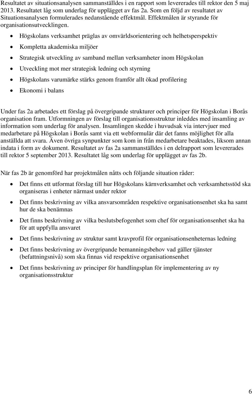 Högskolans verksamhet präglas av omvärldsorientering och helhetsperspektiv Kompletta akademiska miljöer Strategisk utveckling av samband mellan verksamheter inom Högskolan Utveckling mot mer