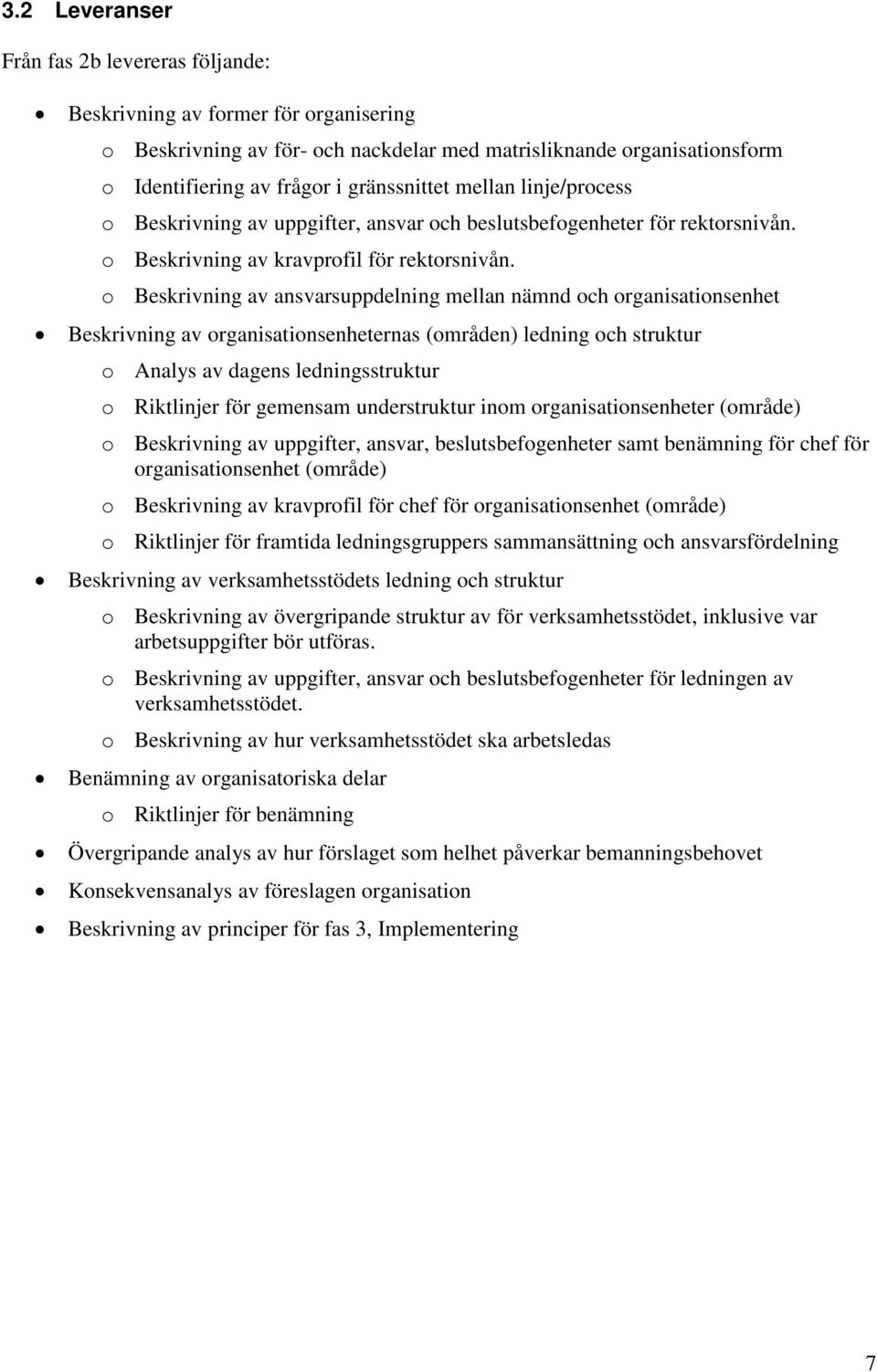 o Beskrivning av ansvarsuppdelning mellan nämnd och organisationsenhet Beskrivning av organisationsenheternas (områden) ledning och struktur o Analys av dagens ledningsstruktur o Riktlinjer för