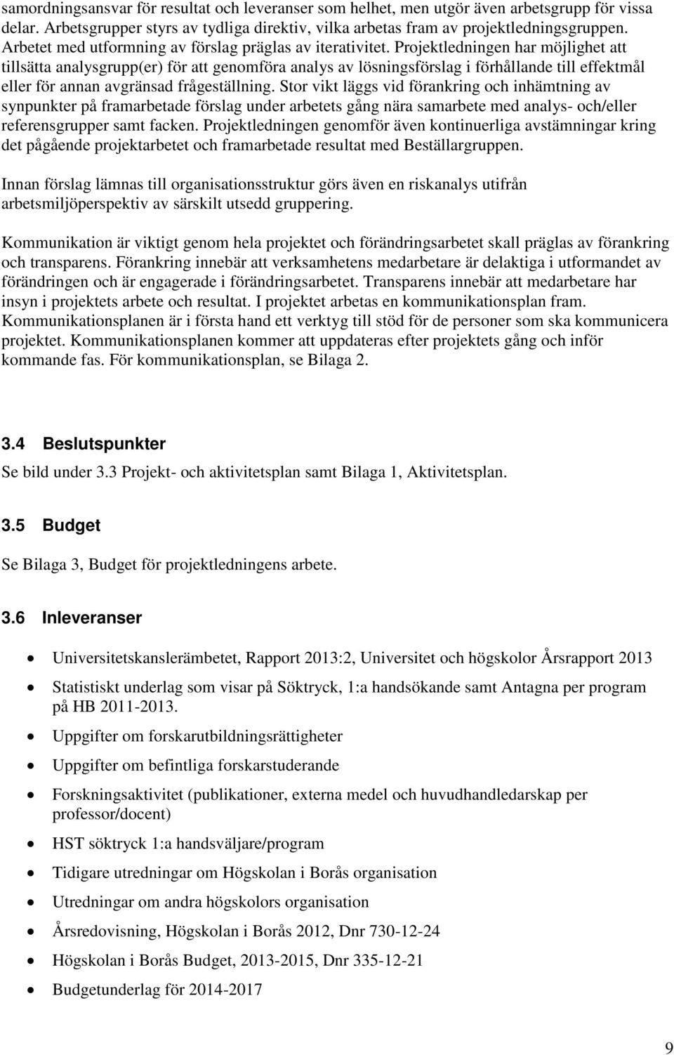Projektledningen har möjlighet att tillsätta analysgrupp(er) för att genomföra analys av lösningsförslag i förhållande till effektmål eller för annan avgränsad frågeställning.
