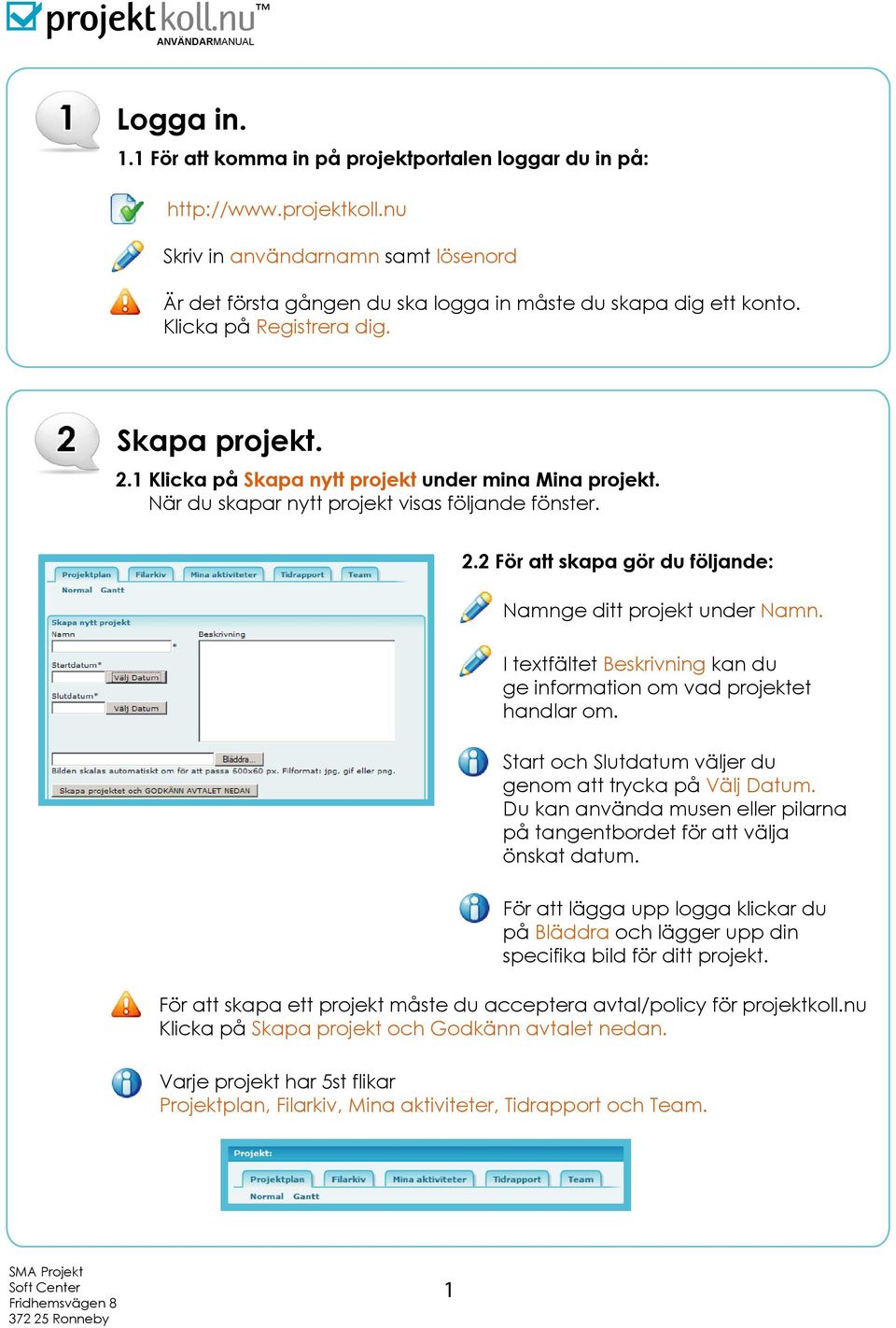 I textfältet Beskrivning kan du ge information om vad projektet handlar om. Start och Slutdatum väljer du genom att trycka på Välj Datum.