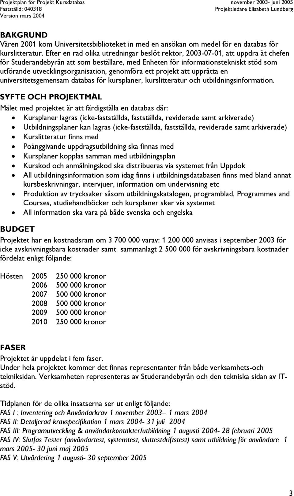 genomföra ett projekt att upprätta en universitetsgemensam databas för kursplaner, kurslitteratur och utbildningsinformation.