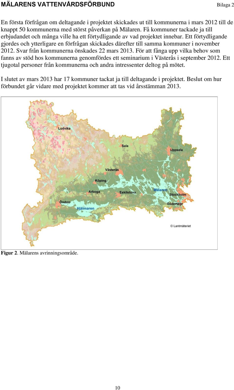 Ett förtydligande gjordes och ytterligare en förfrågan skickades därefter till samma kommuner i november 2012. Svar från kommunerna önskades 22 mars 2013.