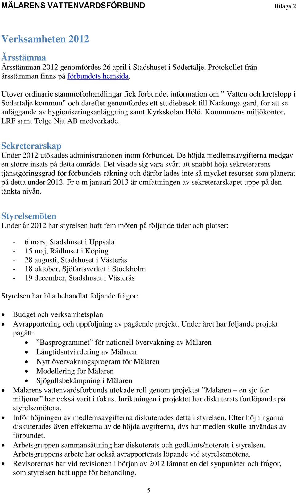 hygieniseringsanläggning samt Kyrkskolan Hölö. Kommunens miljökontor, LRF samt Telge Nät AB medverkade. Sekreterarskap Under 2012 utökades administrationen inom förbundet.