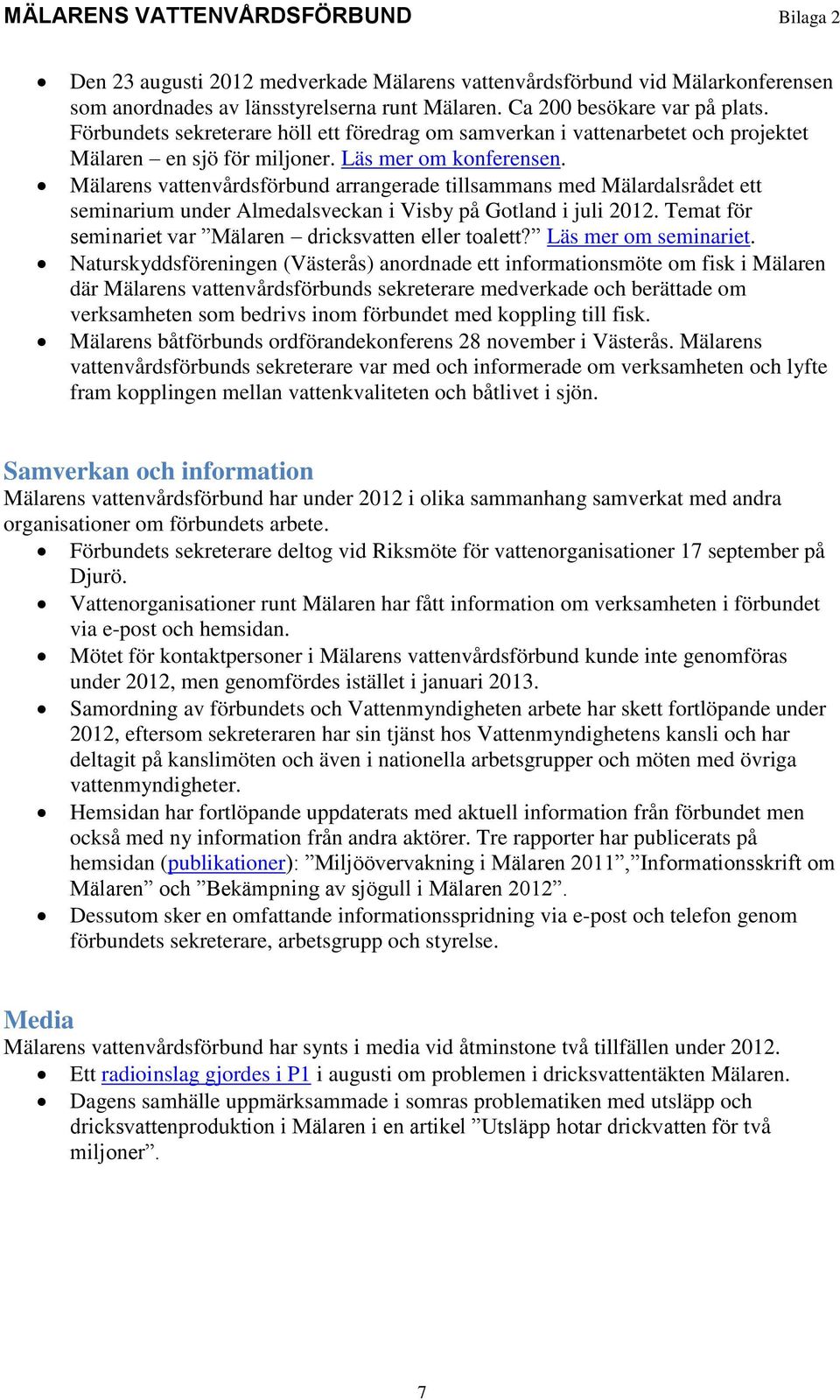 Mälarens vattenvårdsförbund arrangerade tillsammans med Mälardalsrådet ett seminarium under Almedalsveckan i Visby på Gotland i juli 2012. Temat för seminariet var Mälaren dricksvatten eller toalett?