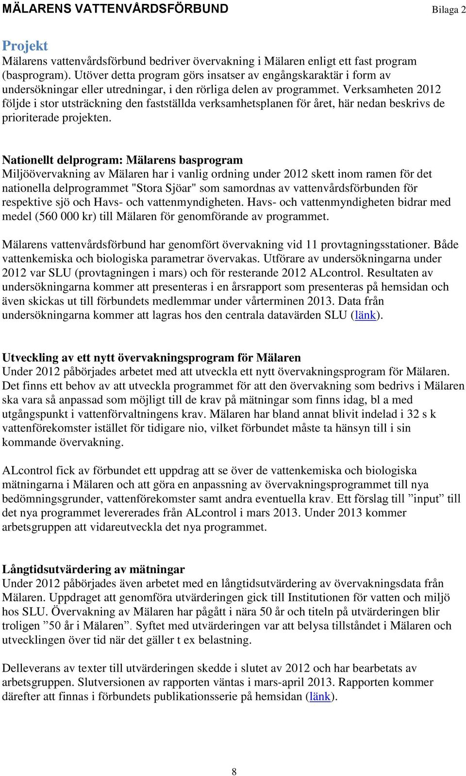 Verksamheten 2012 följde i stor utsträckning den fastställda verksamhetsplanen för året, här nedan beskrivs de prioriterade projekten.