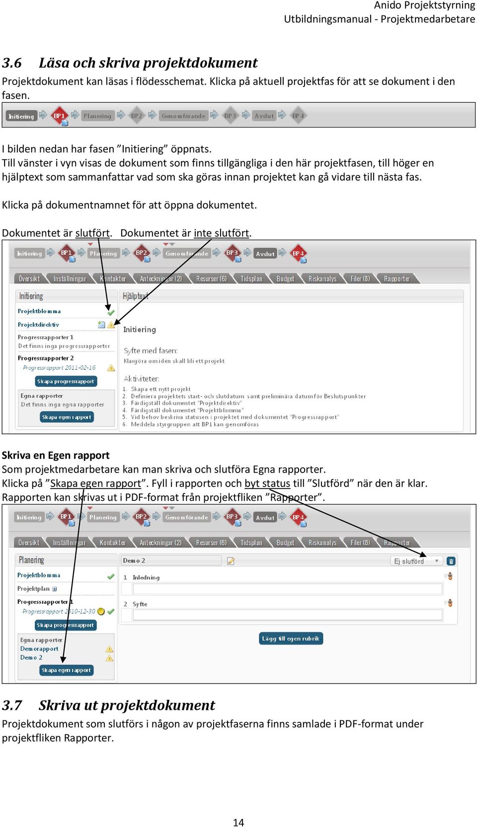 Klicka på dokumentnamnet för att öppna dokumentet. Dokumentet är slutfört. Dokumentet är inte slutfört. Skriva en Egen rapport Som projektmedarbetare kan man skriva och slutföra Egna rapporter.