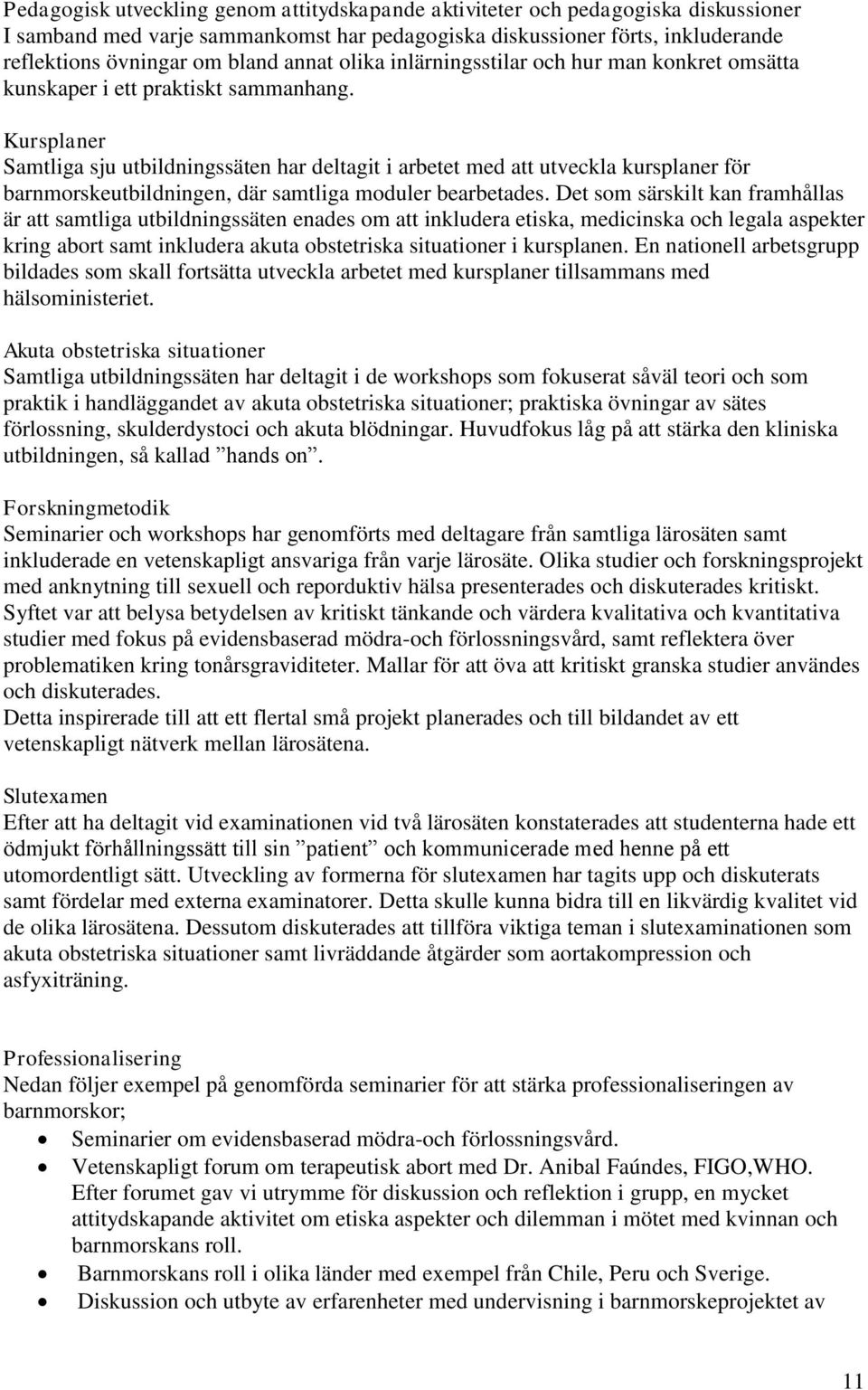 Kursplaner Samtliga sju utbildningssäten har deltagit i arbetet med att utveckla kursplaner för barnmorskeutbildningen, där samtliga moduler bearbetades.