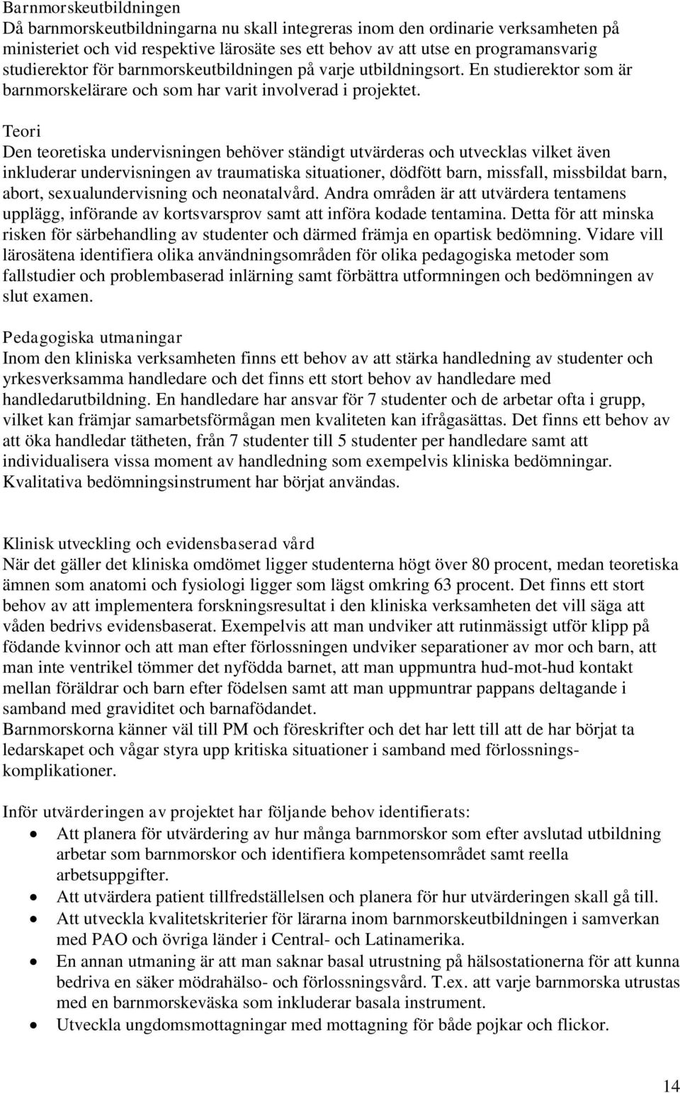 Teori Den teoretiska undervisningen behöver ständigt utvärderas och utvecklas vilket även inkluderar undervisningen av traumatiska situationer, dödfött barn, missfall, missbildat barn, abort,