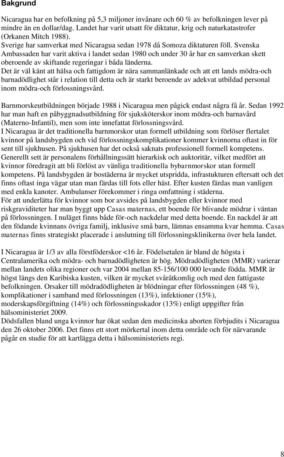 Svenska Ambassaden har varit aktiva i landet sedan 1980 och under 30 år har en samverkan skett oberoende av skiftande regeringar i båda länderna.