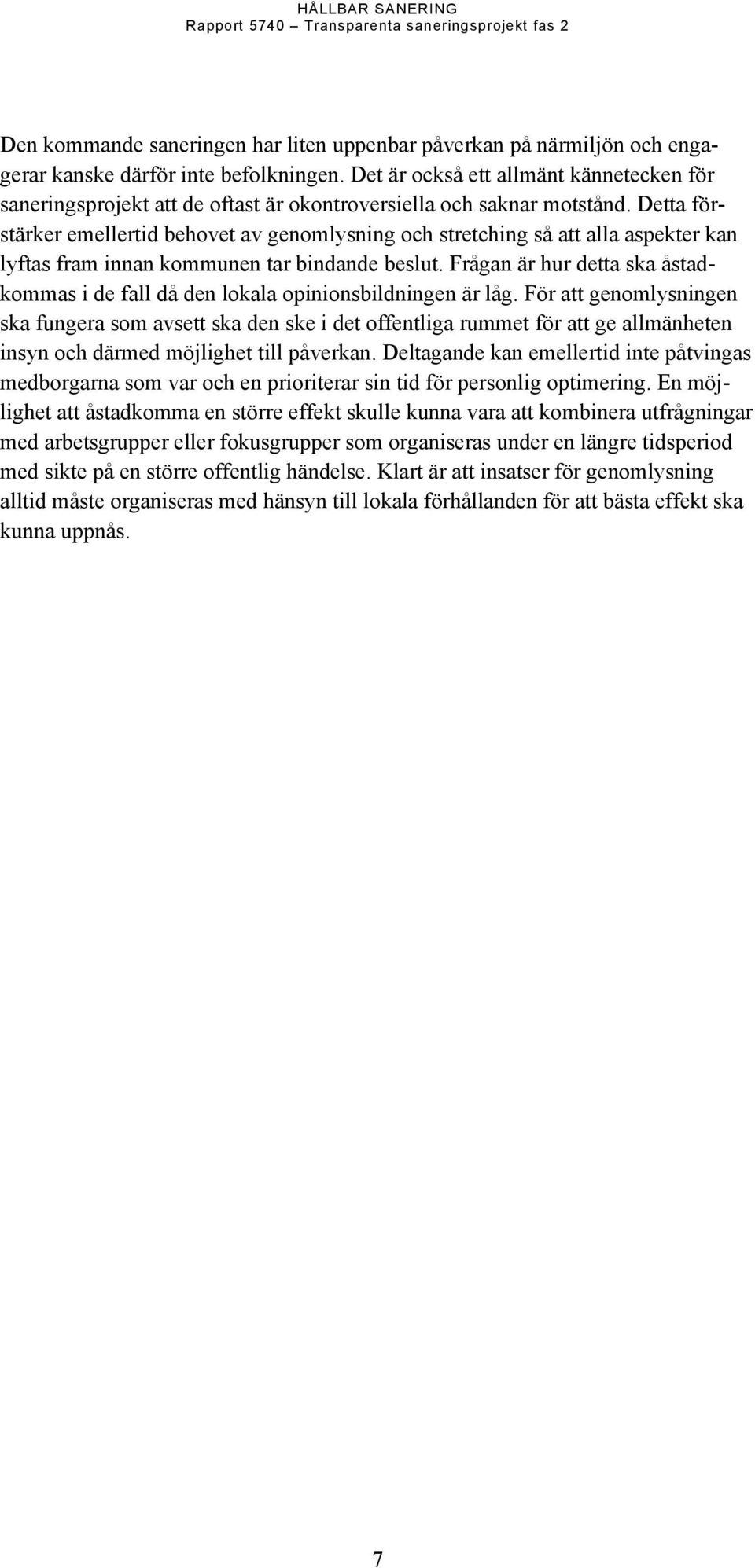 Detta förstärker emellertid behovet av genomlysning och stretching så att alla aspekter kan lyftas fram innan kommunen tar bindande beslut.