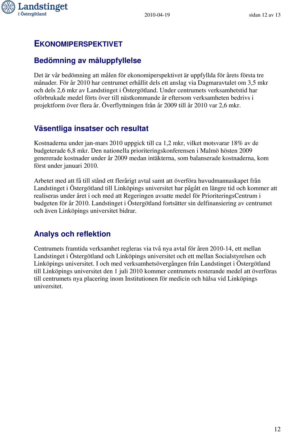 Under centrumets verksamhetstid har oförbrukade medel förts över till nästkommande år eftersom verksamheten bedrivs i projektform över flera år. Överflyttningen från år 2009 till år 2010 var 2,6 mkr.