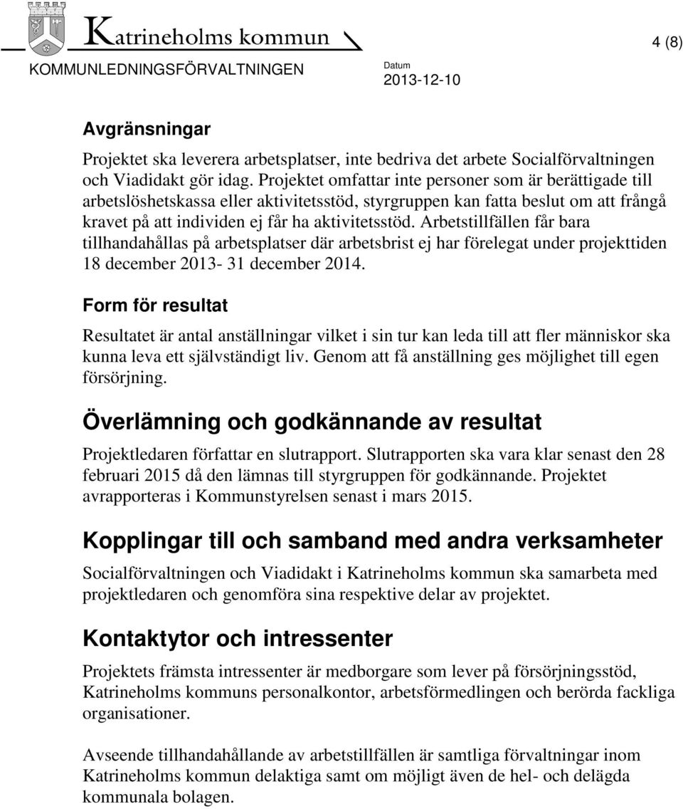 Arbetstillfällen får bara tillhandahållas på arbetsplatser där arbetsbrist ej har förelegat under projekttiden 18 december 2013-31 december 2014.