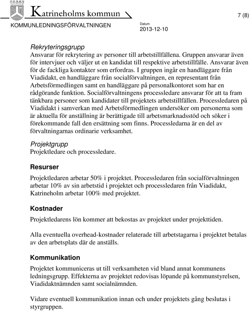 I gruppen ingår en handläggare från Viadidakt, en handläggare från socialförvaltningen, en representant från Arbetsförmedlingen samt en handläggare på personalkontoret som har en rådgörande funktion.