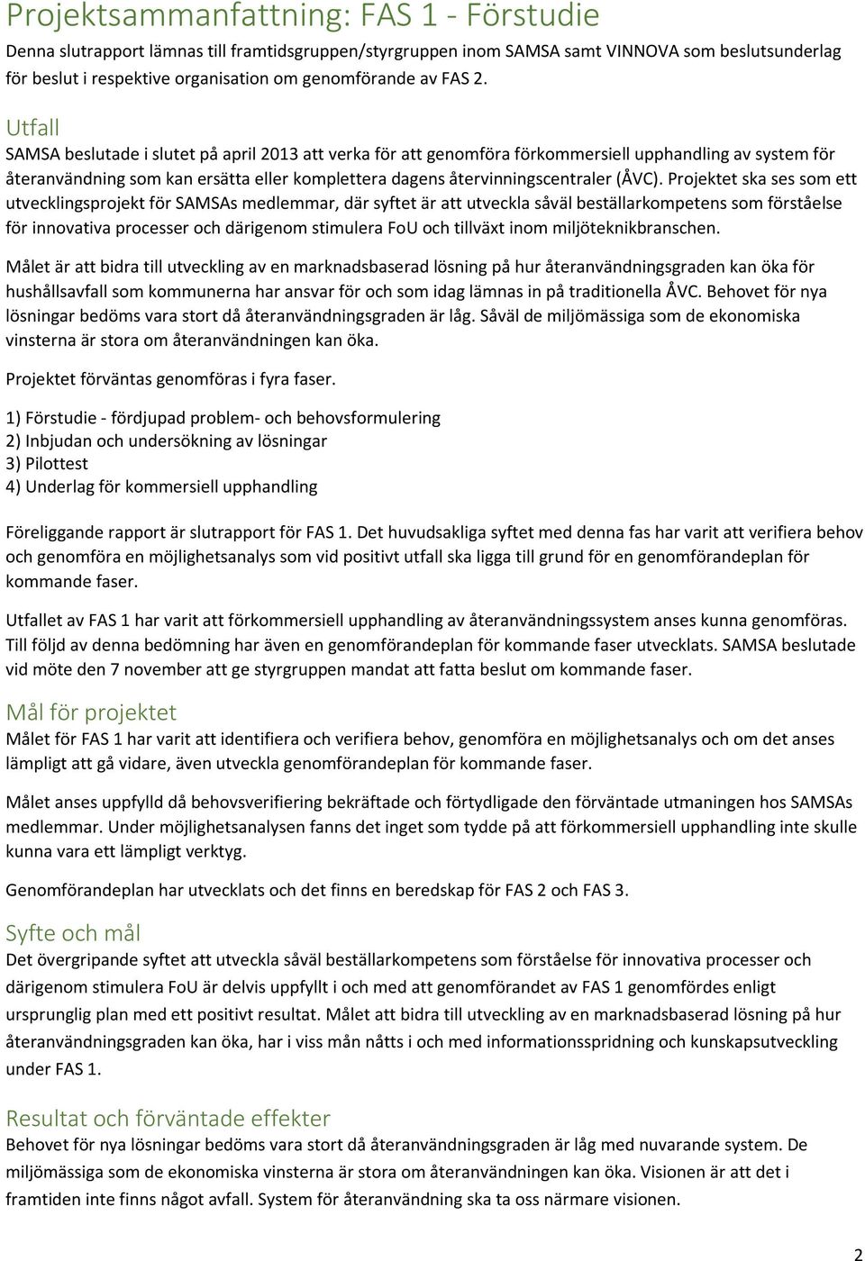 Utfall SAMSA beslutade i slutet på april 2013 att verka för att genomföra förkommersiell upphandling av system för återanvändning som kan ersätta eller komplettera dagens återvinningscentraler (ÅVC).