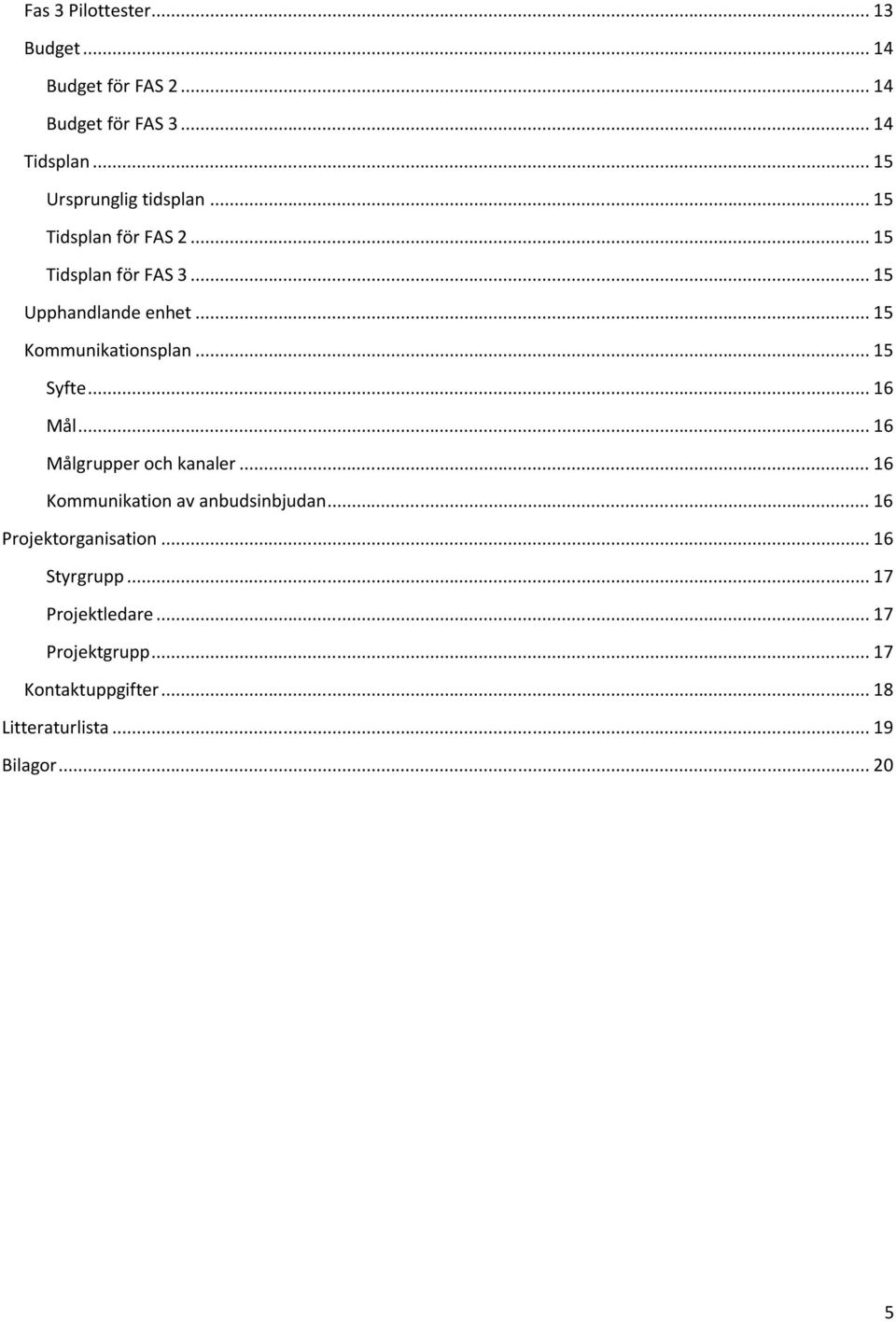 .. 15 Kommunikationsplan... 15 Syfte... 16 Mål... 16 Målgrupper och kanaler... 16 Kommunikation av anbudsinbjudan.