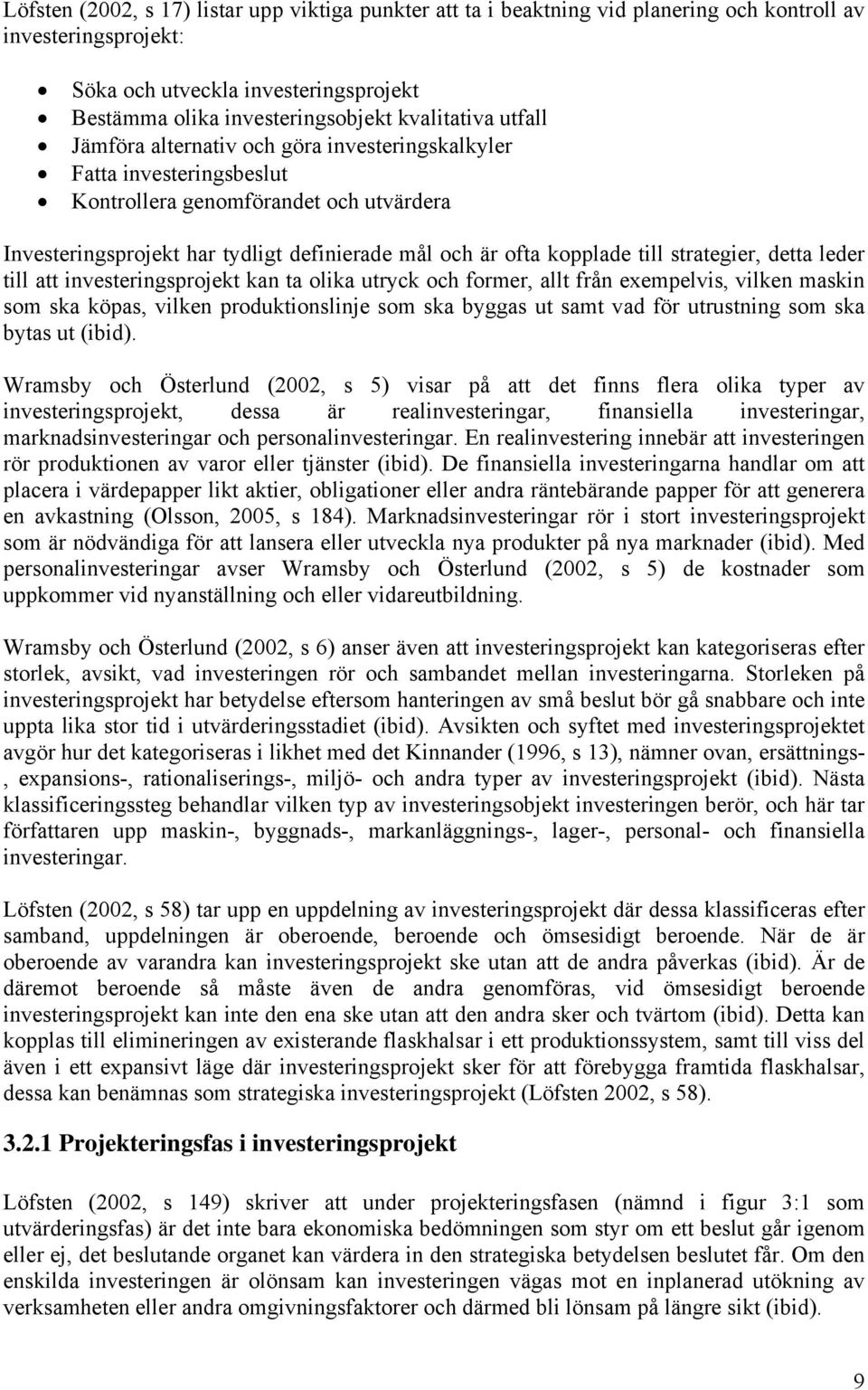 kopplade till strategier, detta leder till att investeringsprojekt kan ta olika utryck och former, allt från exempelvis, vilken maskin som ska köpas, vilken produktionslinje som ska byggas ut samt