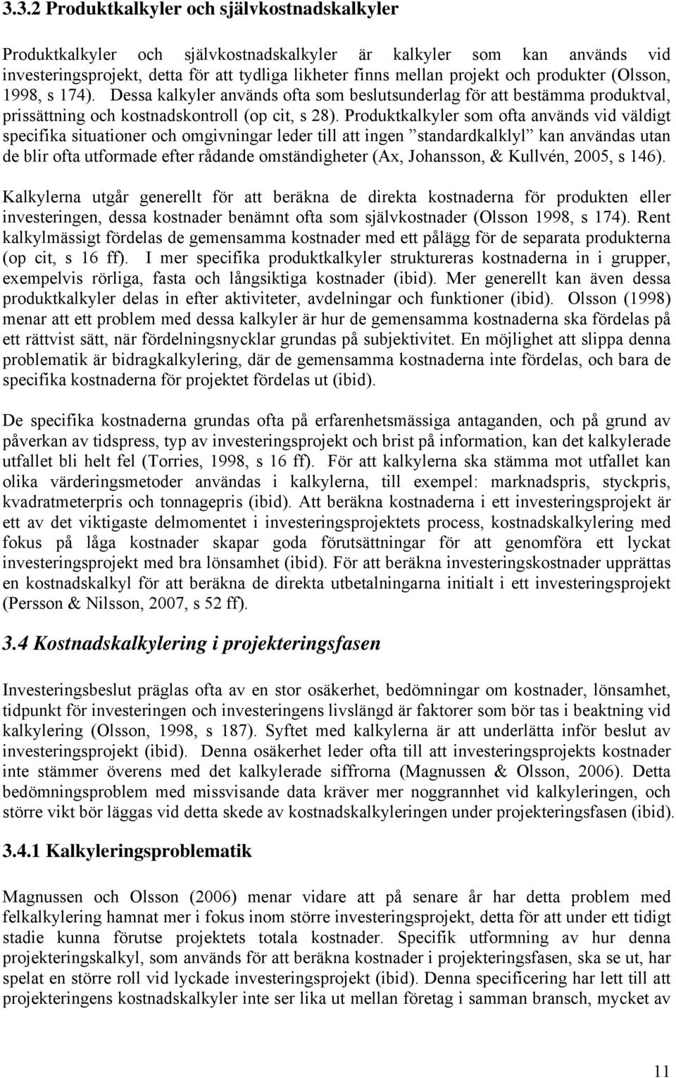 Produktkalkyler som ofta används vid väldigt specifika situationer och omgivningar leder till att ingen standardkalklyl kan användas utan de blir ofta utformade efter rådande omständigheter (Ax,