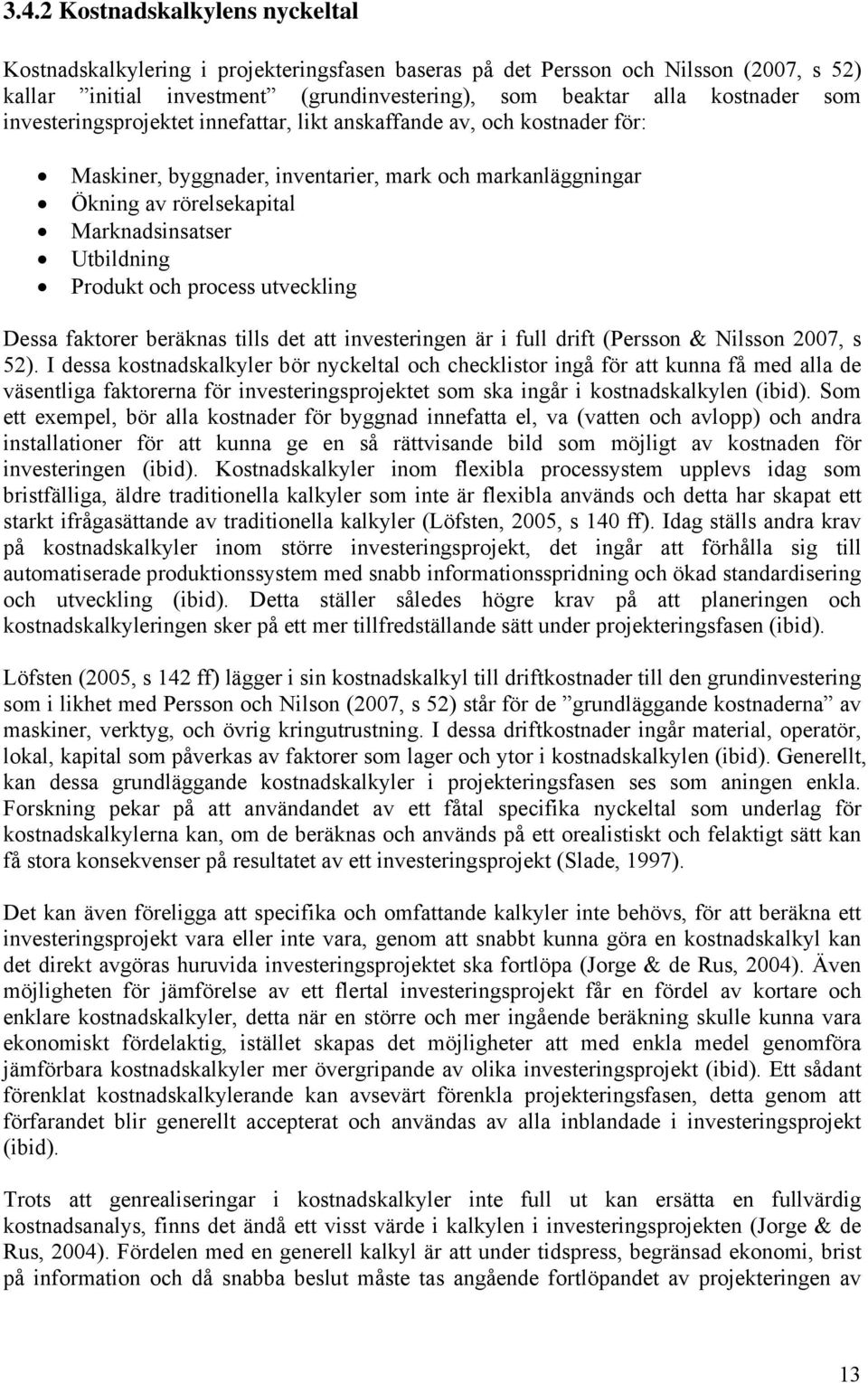 process utveckling Dessa faktorer beräknas tills det att investeringen är i full drift (Persson & Nilsson 2007, s 52).