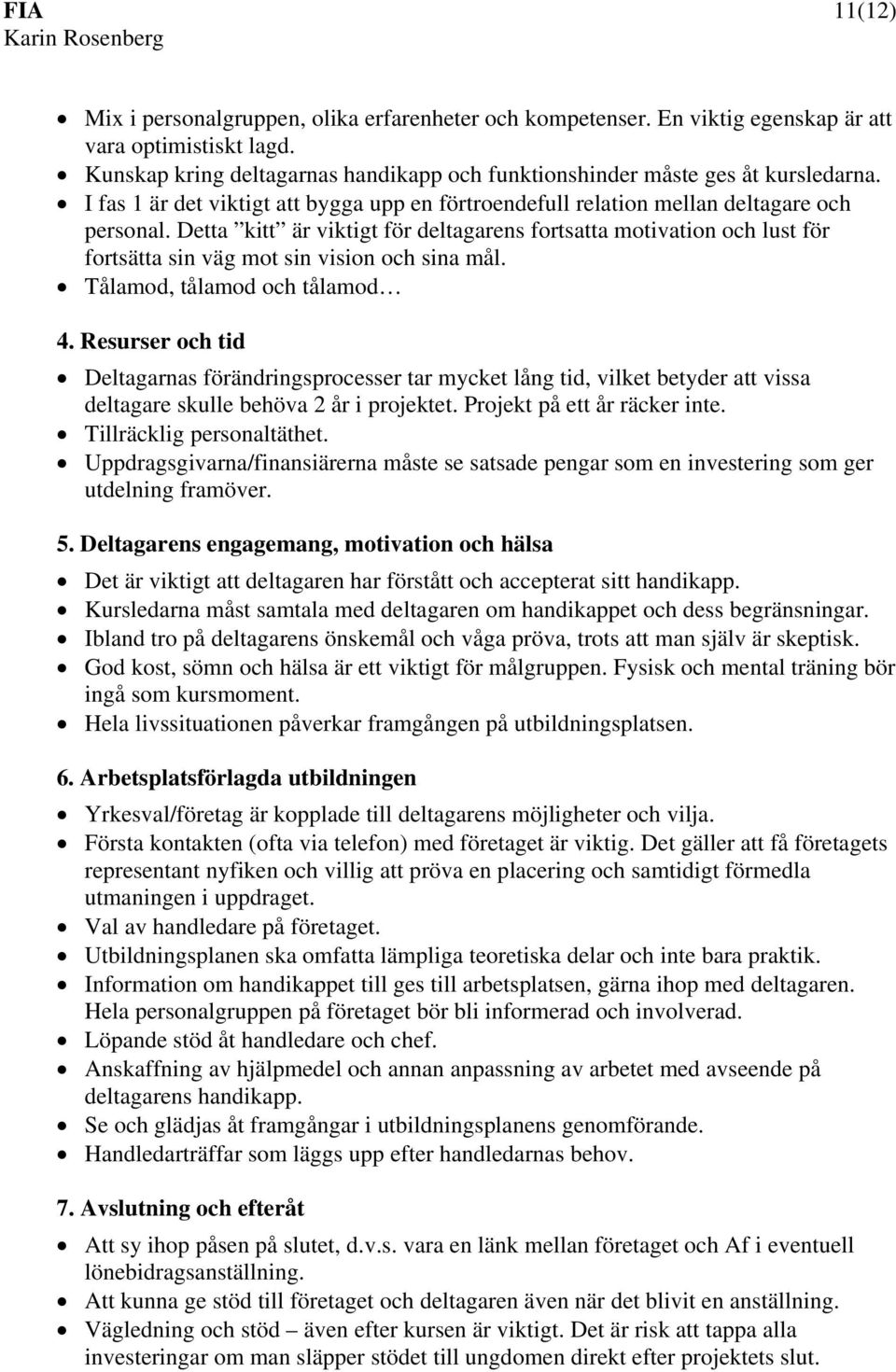 Detta kitt är viktigt för deltagarens fortsatta motivation och lust för fortsätta sin väg mot sin vision och sina mål. Tålamod, tålamod och tålamod 4.