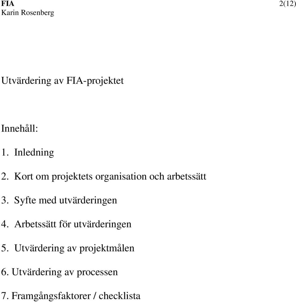 Syfte med utvärderingen 4. Arbetssätt för utvärderingen 5.