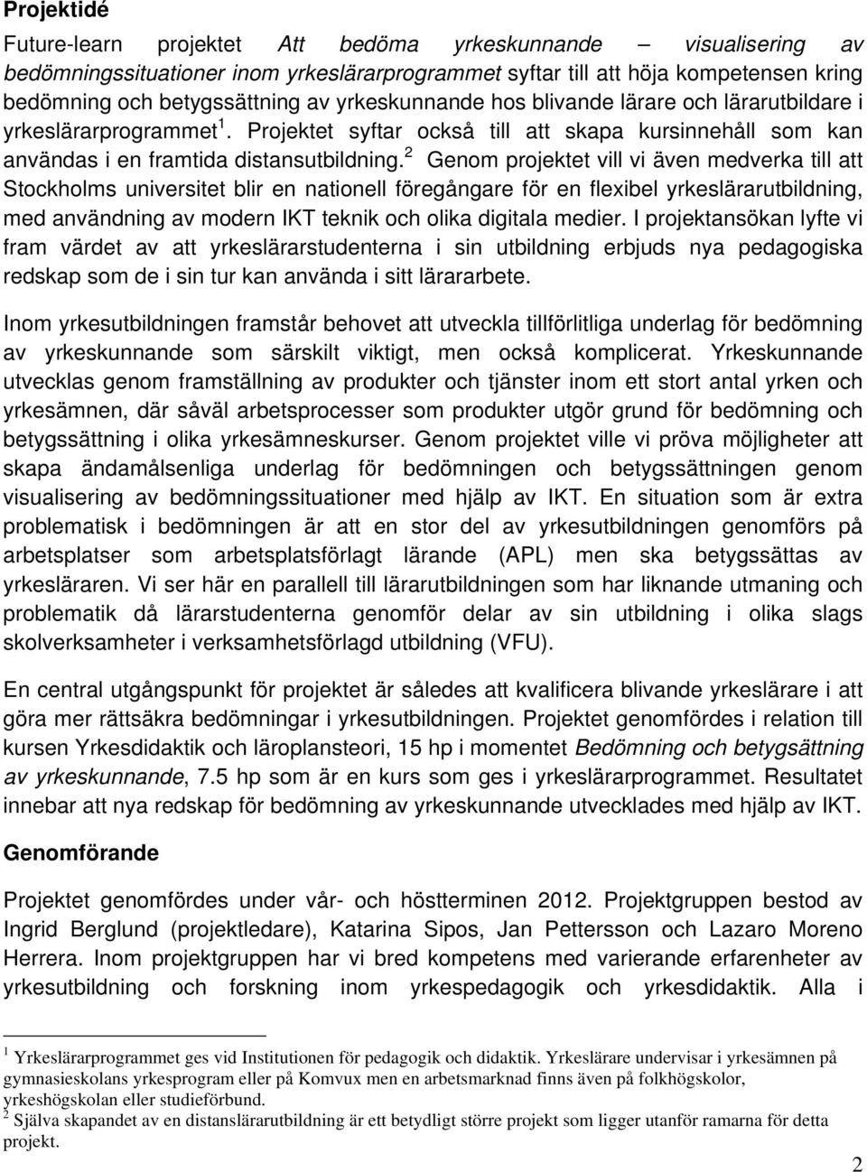 2 Genom projektet vill vi även medverka till att Stockholms universitet blir en nationell föregångare för en flexibel yrkeslärarutbildning, med användning av modern IKT teknik och olika digitala