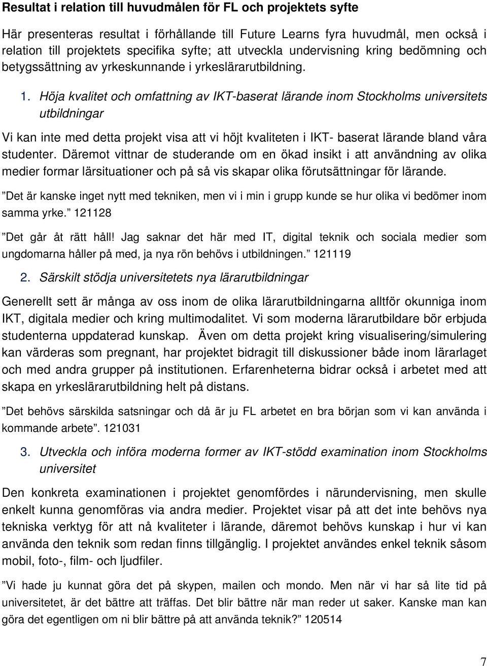 Höja kvalitet och omfattning av IKT-baserat lärande inom Stockholms universitets utbildningar Vi kan inte med detta projekt visa att vi höjt kvaliteten i IKT- baserat lärande bland våra studenter.