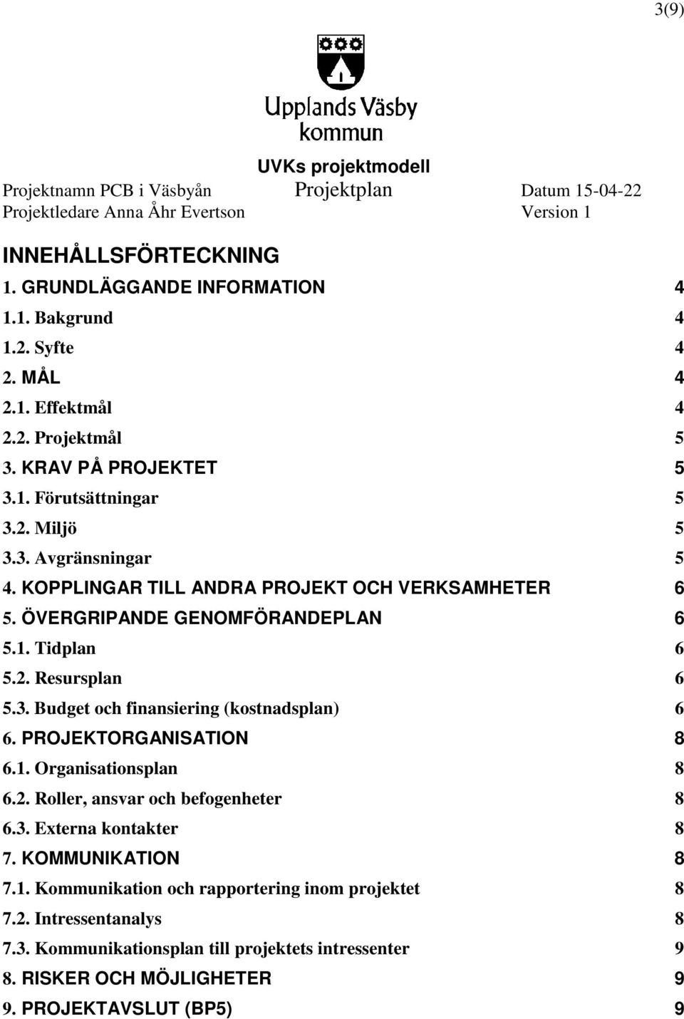 PROJEKTORGANISATION 8 6.1. Organisationsplan 8 6.2. Roller, ansvar och befogenheter 8 6.3. Externa kontakter 8 7. KOMMUNIKATION 8 7.1. Kommunikation och rapportering inom projektet 8 7.