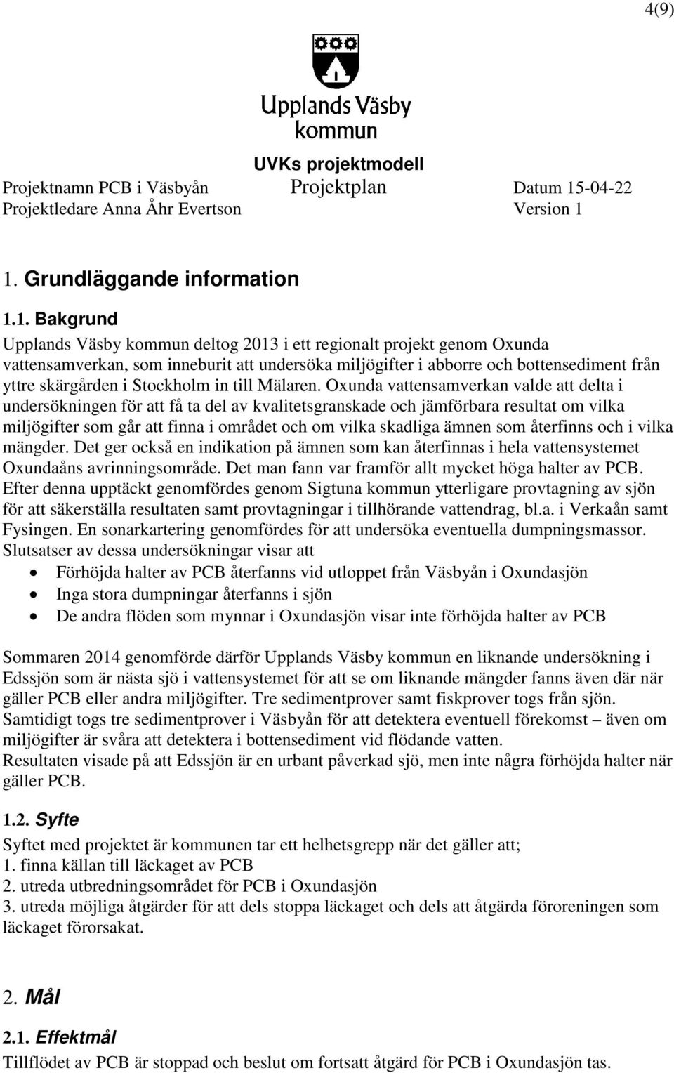 1. Bakgrund Upplands Väsby kommun deltog 2013 i ett regionalt projekt genom Oxunda vattensamverkan, som inneburit att undersöka miljögifter i abborre och bottensediment från yttre skärgården i