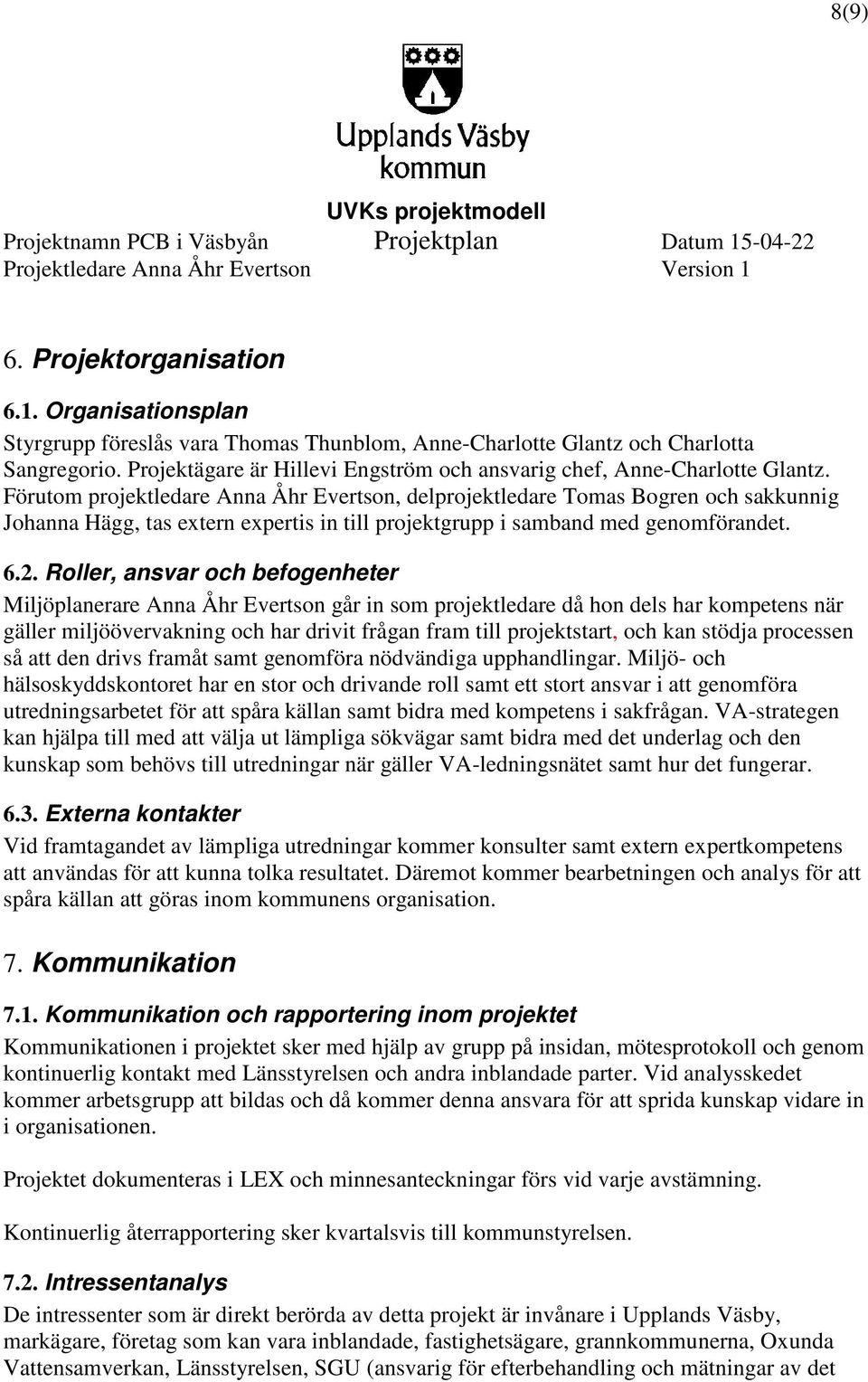 Förutom projektledare Anna Åhr Evertson, delprojektledare Tomas Bogren och sakkunnig Johanna Hägg, tas extern expertis in till projektgrupp i samband med genomförandet. 6.2.