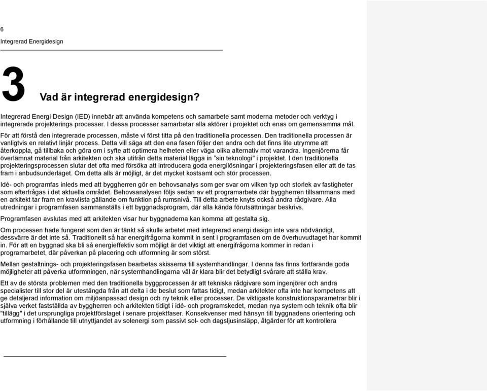 I dessa processer samarbetar alla aktörer i projektet och enas om gemensamma mål. För att förstå den integrerade processen, måste vi först titta på den traditionella processen.