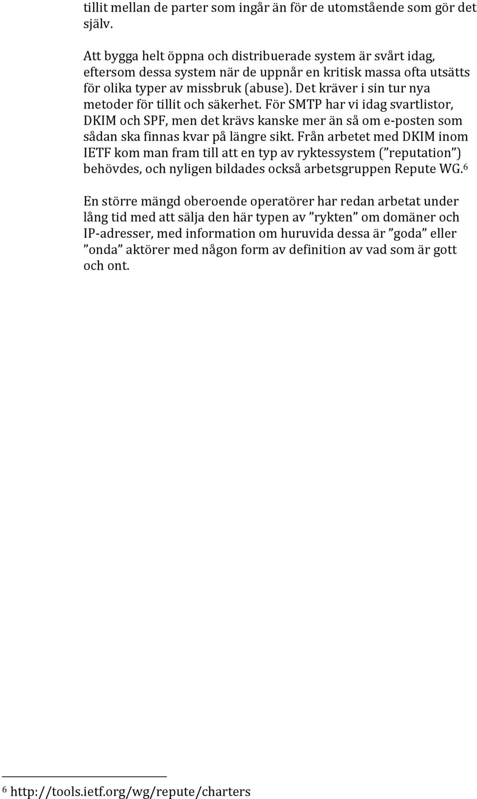 Det kräver i sin tur nya metoder för tillit och säkerhet. För SMTP har vi idag svartlistor, DKIM och SPF, men det krävs kanske mer än så om e-posten som sådan ska finnas kvar på längre sikt.