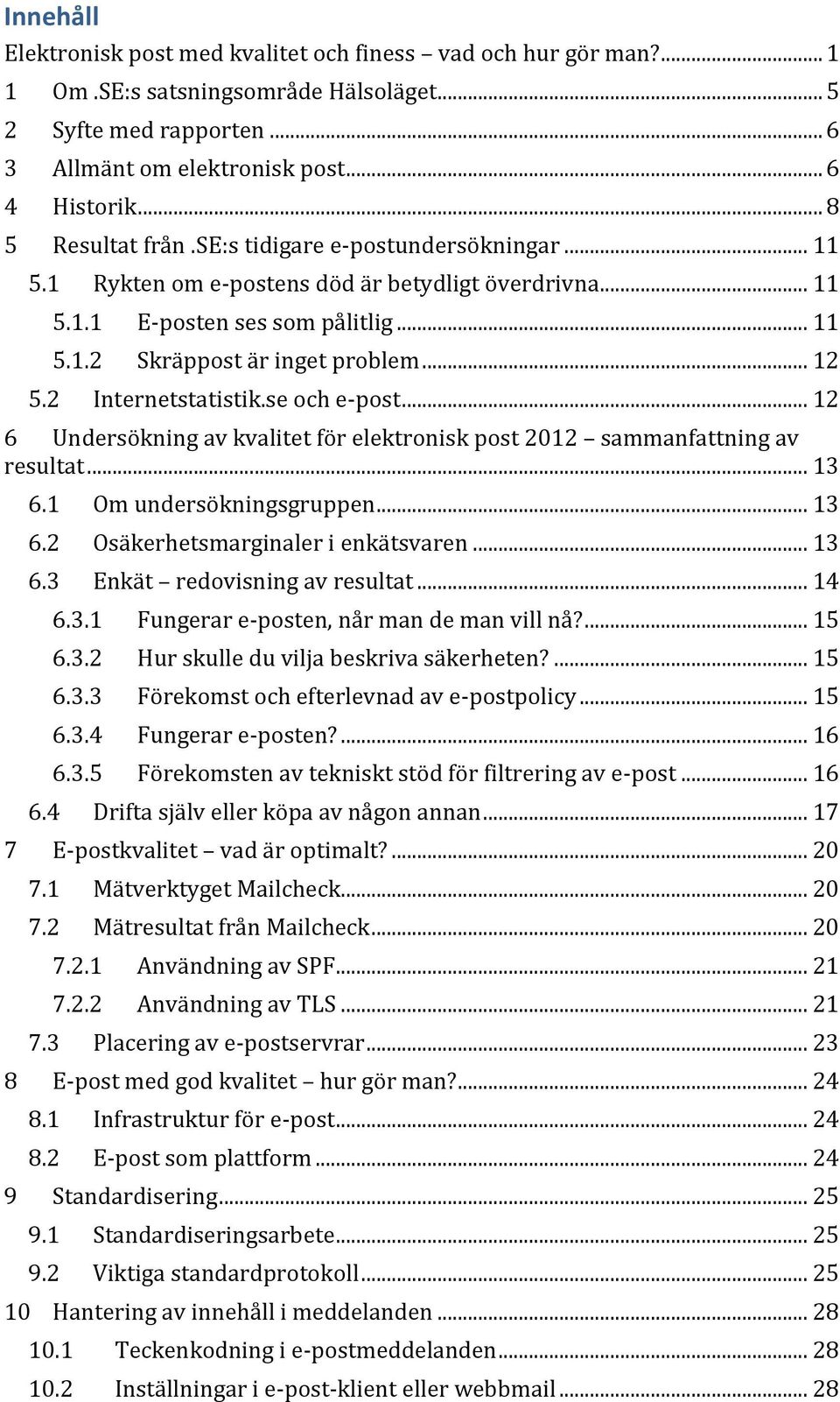 2 Internetstatistik.se och e-post... 12 6 Undersökning av kvalitet för elektronisk post 2012 sammanfattning av resultat... 13 6.1 Om undersökningsgruppen... 13 6.2 Osäkerhetsmarginaler i enkätsvaren.