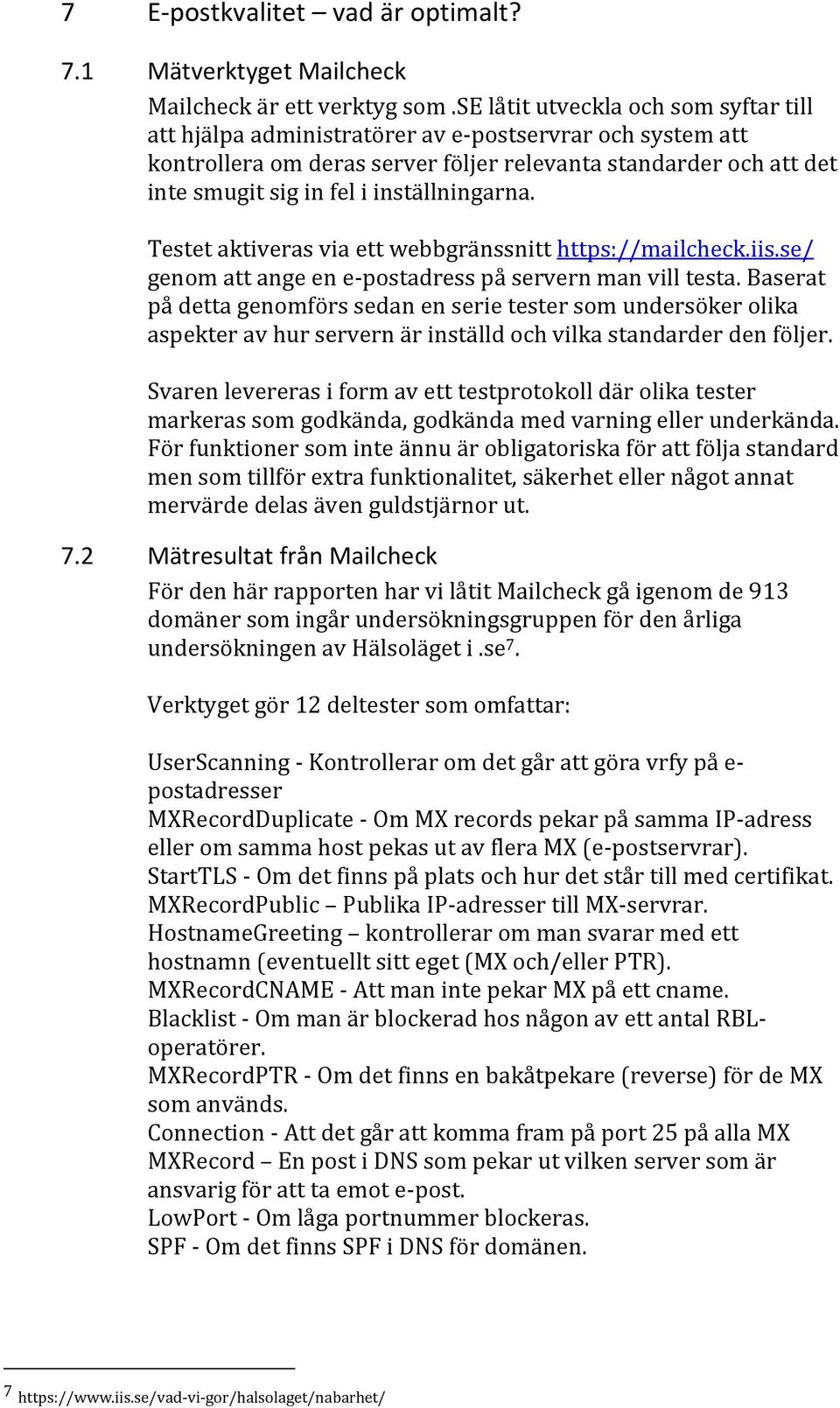 inställningarna. Testet aktiveras via ett webbgränssnitt https://mailcheck.iis.se/ genom att ange en e-postadress på servern man vill testa.