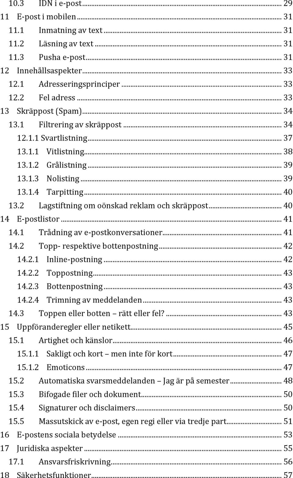 2 Lagstiftning om oönskad reklam och skräppost... 40 14 E-postlistor... 41 14.1 Trådning av e-postkonversationer... 41 14.2 Topp- respektive bottenpostning... 42 14.2.1 Inline-postning... 42 14.2.2 Toppostning.