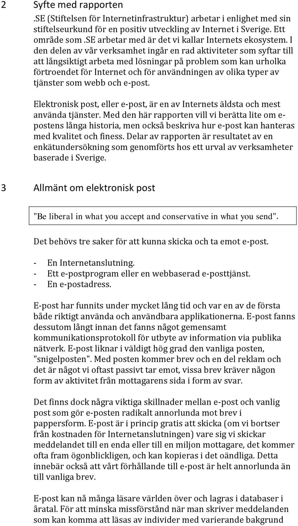 I den delen av vår verksamhet ingår en rad aktiviteter som syftar till att långsiktigt arbeta med lösningar på problem som kan urholka förtroendet för Internet och för användningen av olika typer av