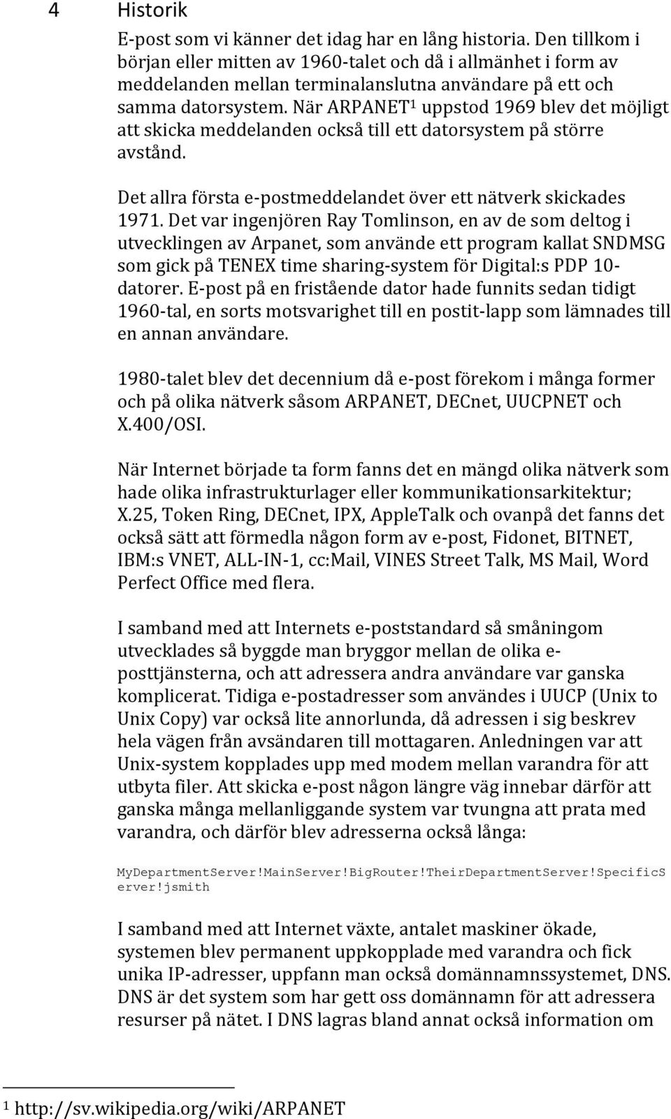 När ARPANET 1 uppstod 1969 blev det möjligt att skicka meddelanden också till ett datorsystem på större avstånd. Det allra första e-postmeddelandet över ett nätverk skickades 1971.