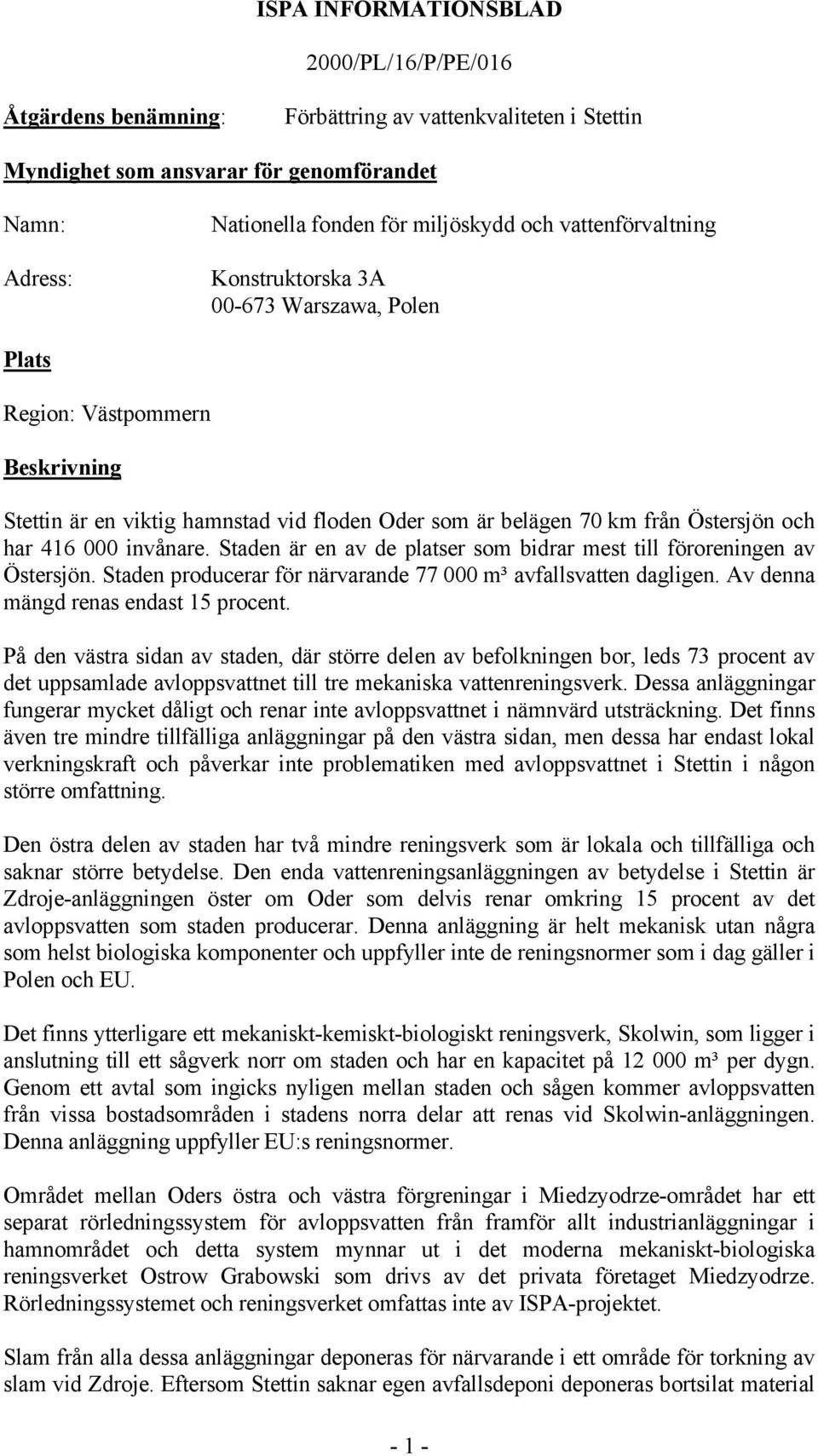 invånare. Staden är en av de platser som bidrar mest till föroreningen av Östersjön. Staden producerar för närvarande 77 000 m³ avfallsvatten dagligen. Av denna mängd renas endast 15 procent.