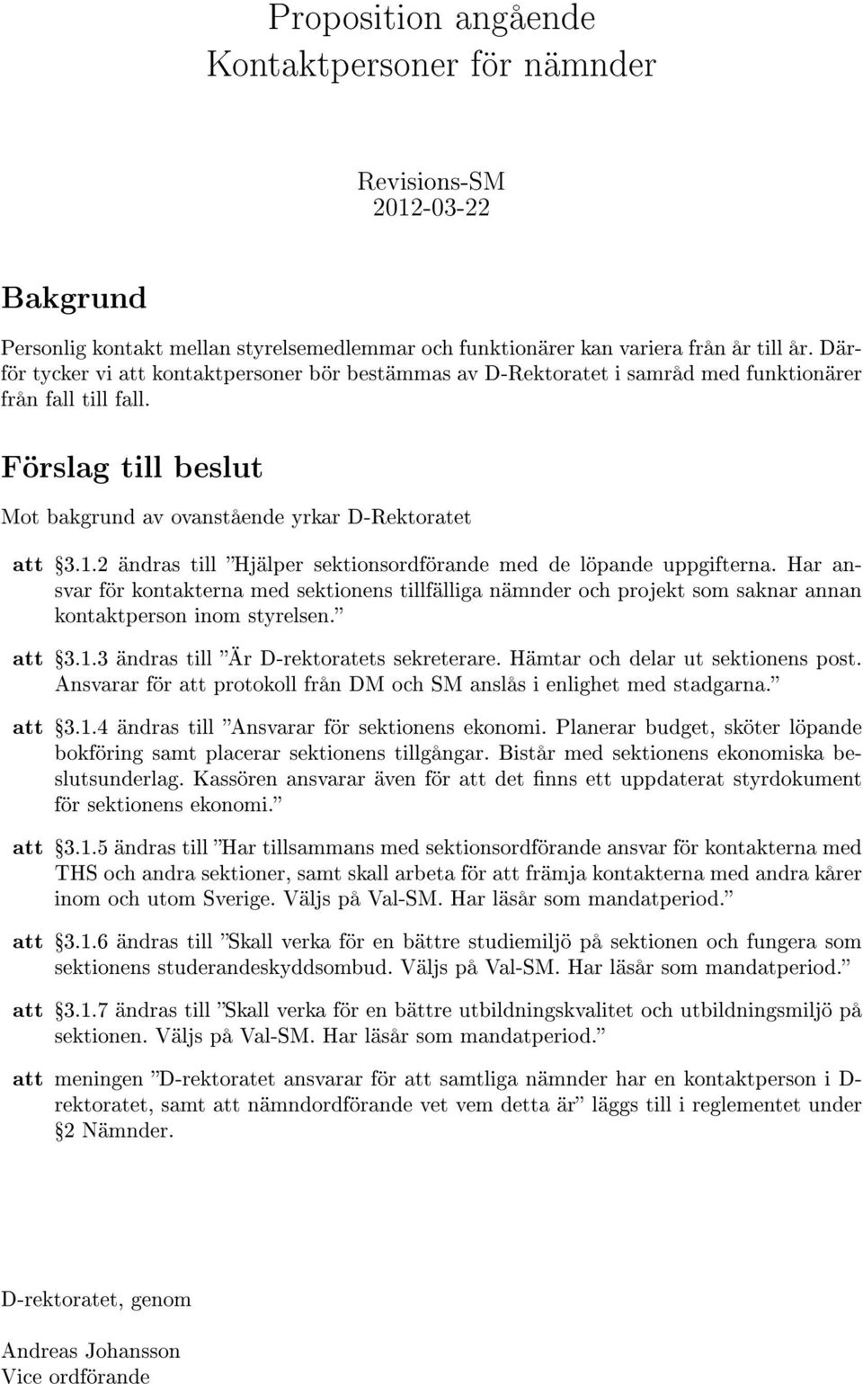 2 ändras till Hjälper sektionsordförande med de löpande uppgifterna. Har ansvar för kontakterna med sektionens tillfälliga nämnder och projekt som saknar annan kontaktperson inom styrelsen. Ÿ3.1.