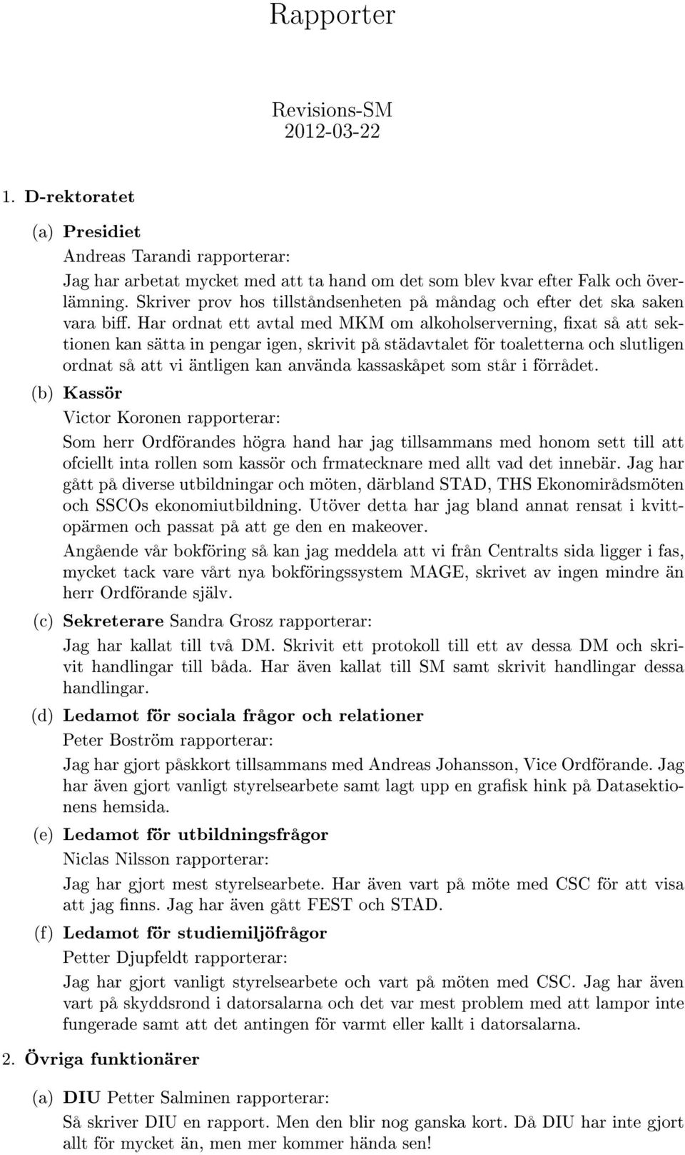 Har ordnat ett avtal med MKM om alkoholserverning, xat så sektionen kan sätta in pengar igen, skrivit på städavtalet för toaletterna och slutligen ordnat så vi äntligen kan använda kassaskåpet som