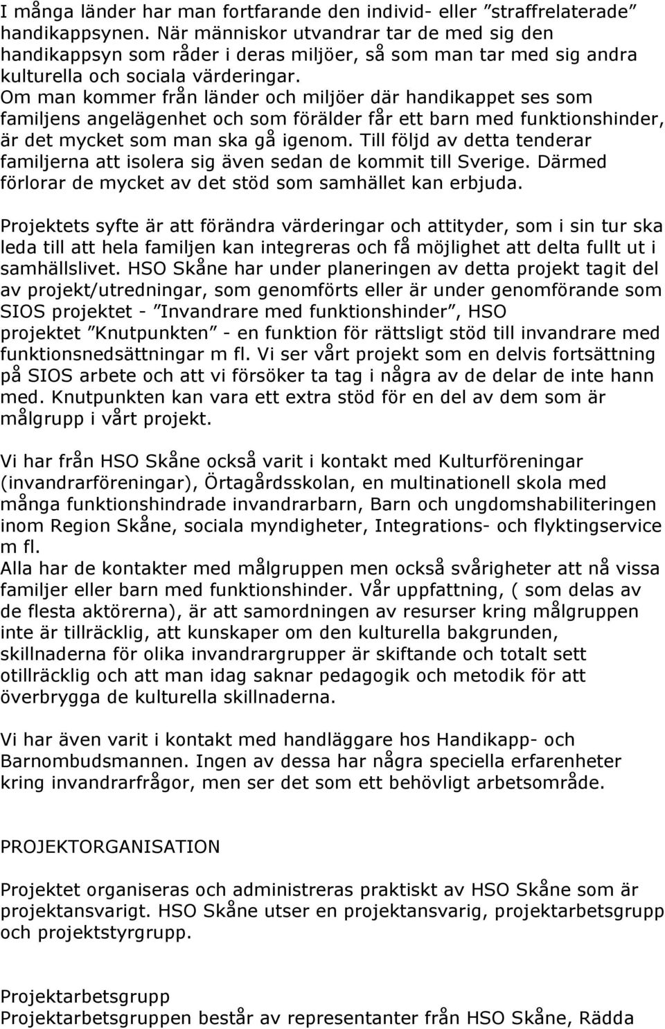 Om man kommer från länder och miljöer där handikappet ses som familjens angelägenhet och som förälder får ett barn med funktionshinder, är det mycket som man ska gå igenom.