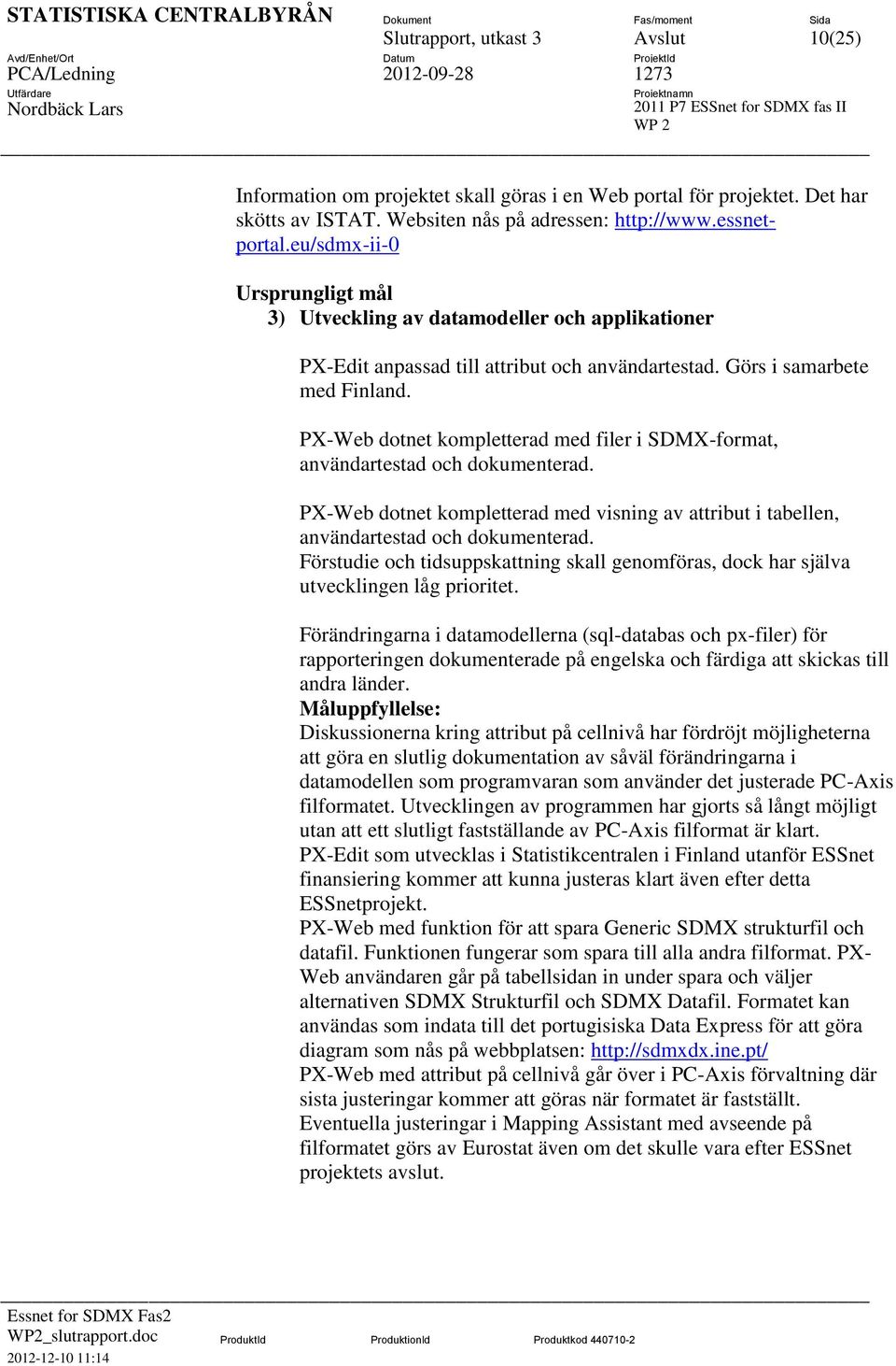 PX-Web dotnet kompletterad med filer i SDMX-format, användartestad och dokumenterad. PX-Web dotnet kompletterad med visning av attribut i tabellen, användartestad och dokumenterad.