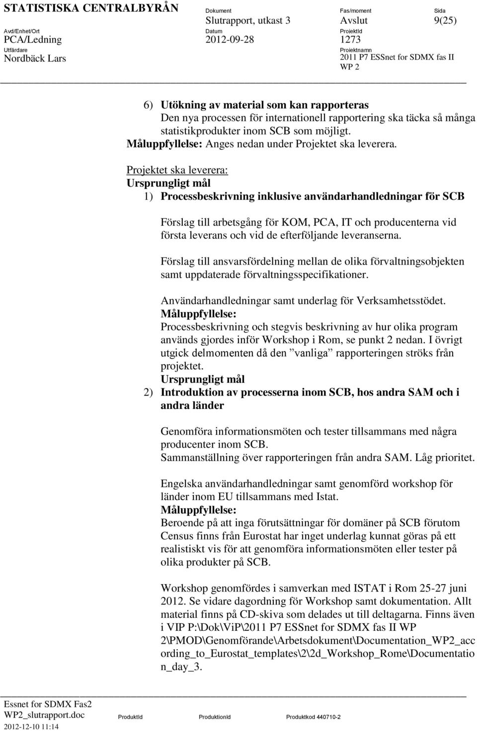 Projektet ska leverera: Ursprungligt mål 1) Processbeskrivning inklusive användarhandledningar för SCB Förslag till arbetsgång för KOM, PCA, IT och producenterna vid första leverans och vid de