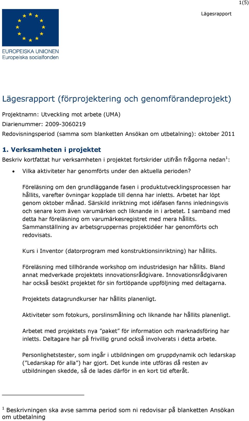 Föreläsning om den grundläggande fasen i produktutvecklingsprocessen har hållits, varefter övningar kopplade till denna har inletts. Arbetet har löpt genom oktober månad.