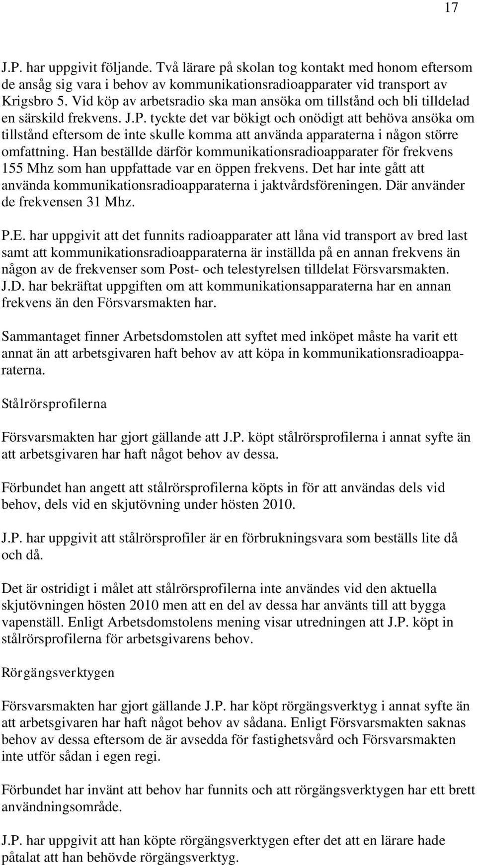 tyckte det var bökigt och onödigt att behöva ansöka om tillstånd eftersom de inte skulle komma att använda apparaterna i någon större omfattning.