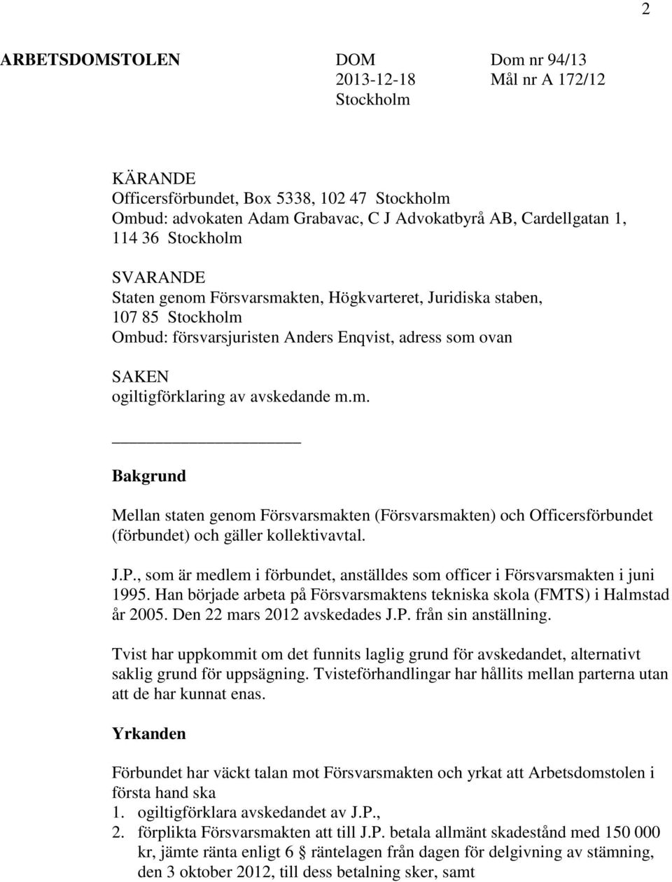 J.P., som är medlem i förbundet, anställdes som officer i Försvarsmakten i juni 1995. Han började arbeta på Försvarsmaktens tekniska skola (FMTS) i Halmstad år 2005. Den 22 mars 2012 avskedades J.P. från sin anställning.