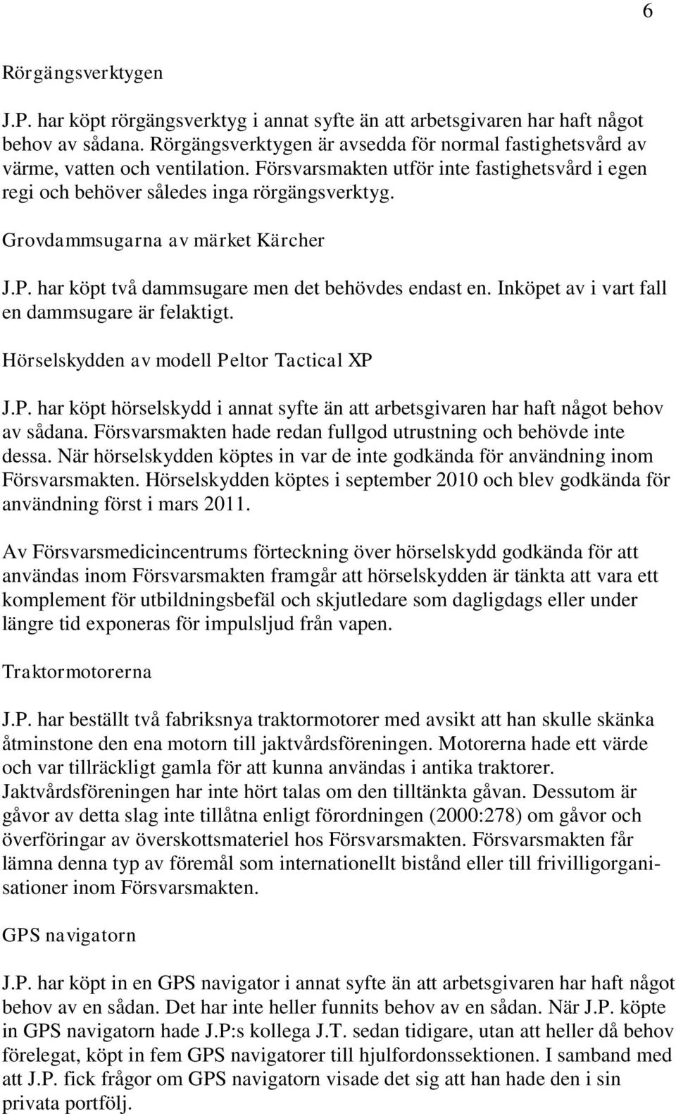 Grovdammsugarna av märket Kärcher J.P. har köpt två dammsugare men det behövdes endast en. Inköpet av i vart fall en dammsugare är felaktigt. Hörselskydden av modell Peltor Tactical XP J.P. har köpt hörselskydd i annat syfte än att arbetsgivaren har haft något behov av sådana.