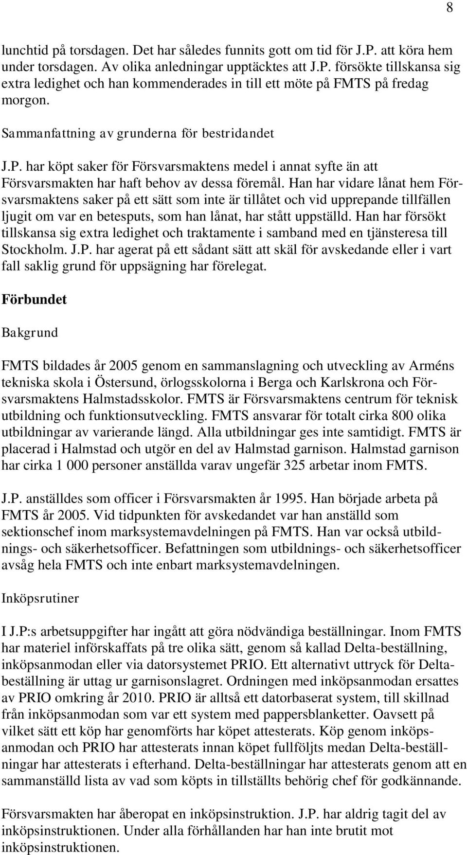 Han har vidare lånat hem Försvarsmaktens saker på ett sätt som inte är tillåtet och vid upprepande tillfällen ljugit om var en betesputs, som han lånat, har stått uppställd.