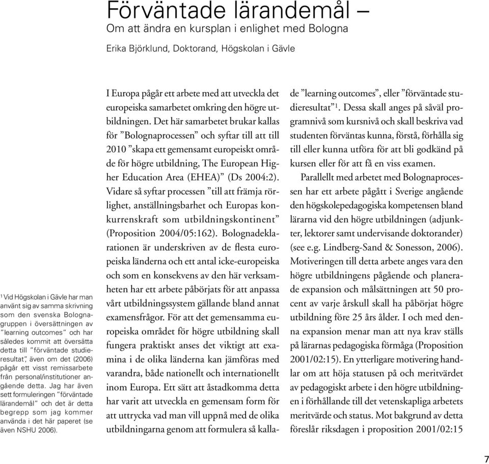 personal/institutioner angående detta. Jag har även sett formuleringen förväntade lärandemål och det är detta begrepp som jag kommer använda i det här paperet (se även NSHU 2006).