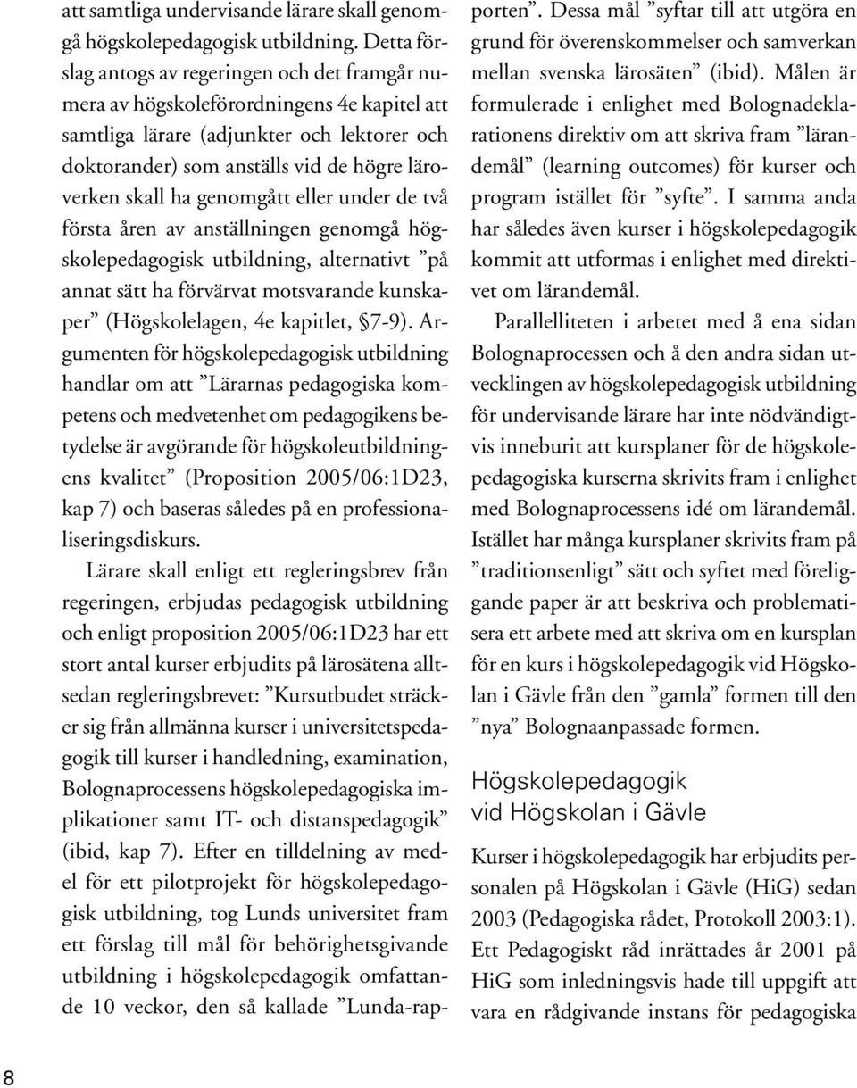 ha genomgått eller under de två första åren av anställningen genomgå högskolepedagogisk utbildning, alternativt på annat sätt ha förvärvat motsvarande kunskaper (Högskolelagen, 4e kapitlet, 7-9).